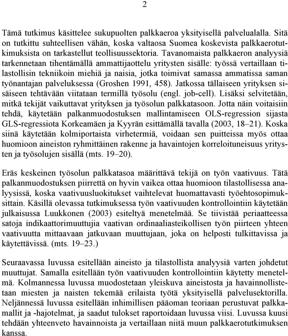 Tavanomaista palkkaeron analyysiä tarkennetaan tihentämällä ammattiaottelu yritysten sisälle: työssä vertaillaan tilastollisin tekniikoin miehiä a naisia, otka toimivat samassa ammatissa saman