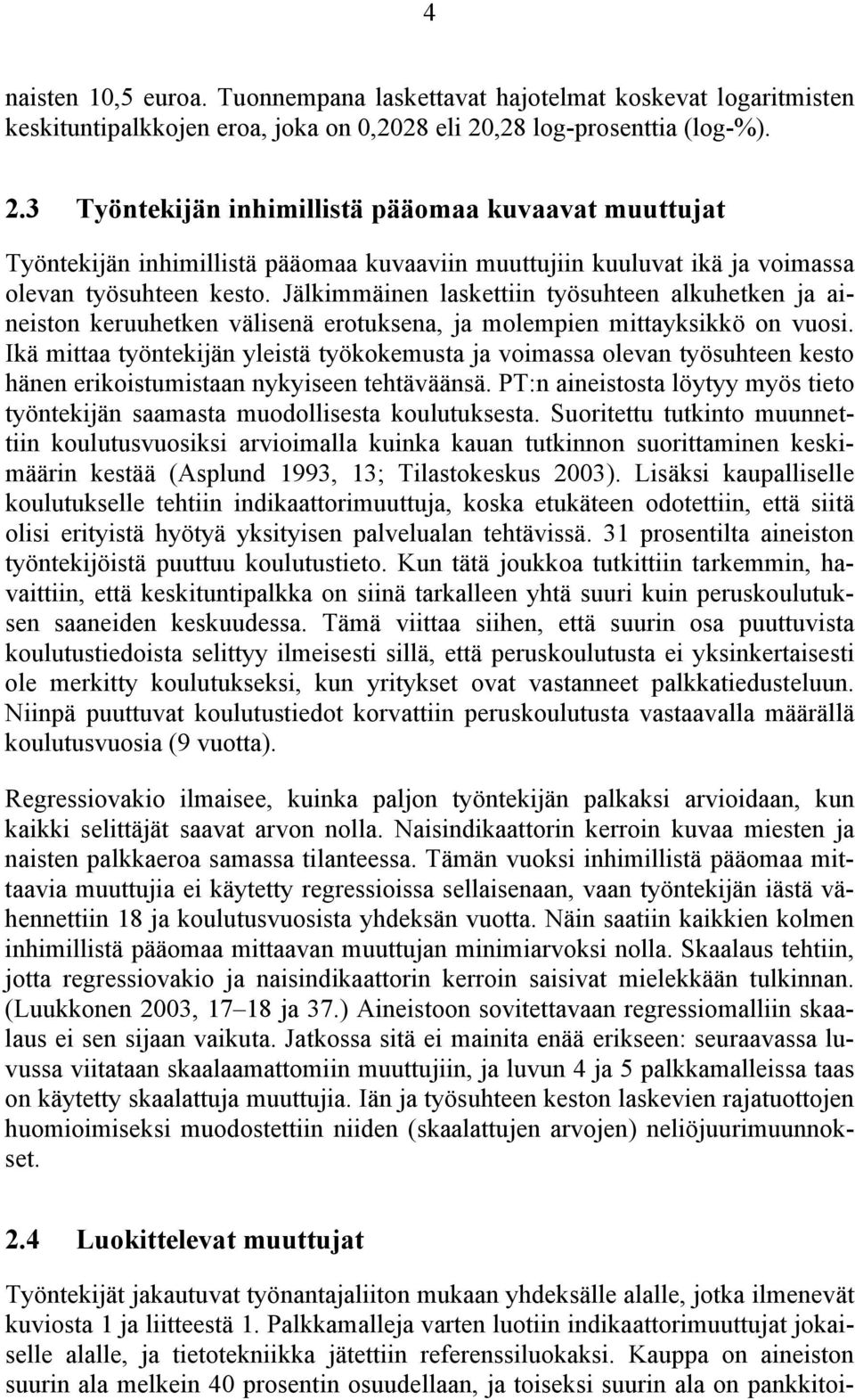 Jälkimmäinen laskettiin työsuhteen alkuhetken a aineiston keruuhetken välisenä erotuksena, a molempien mittayksikkö on vuosi.