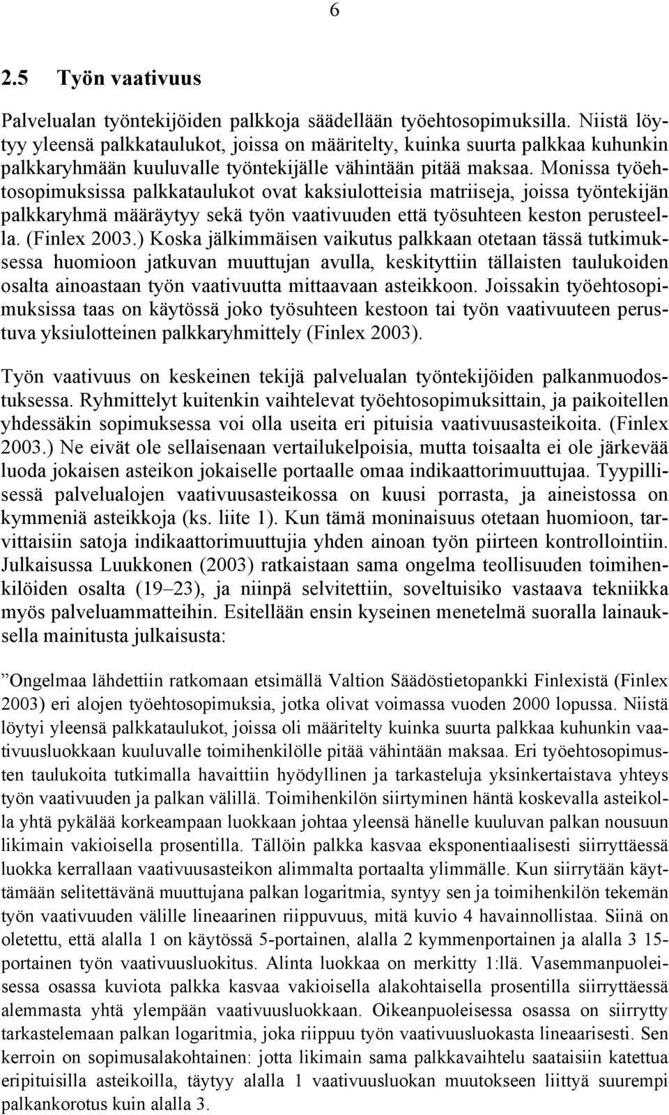 Monissa työehtosopimuksissa palkkataulukot ovat kaksiulotteisia matriisea, oissa työntekiän palkkaryhmä määräytyy sekä työn vaativuuden että työsuhteen keston perusteella. (Finlex 2003.
