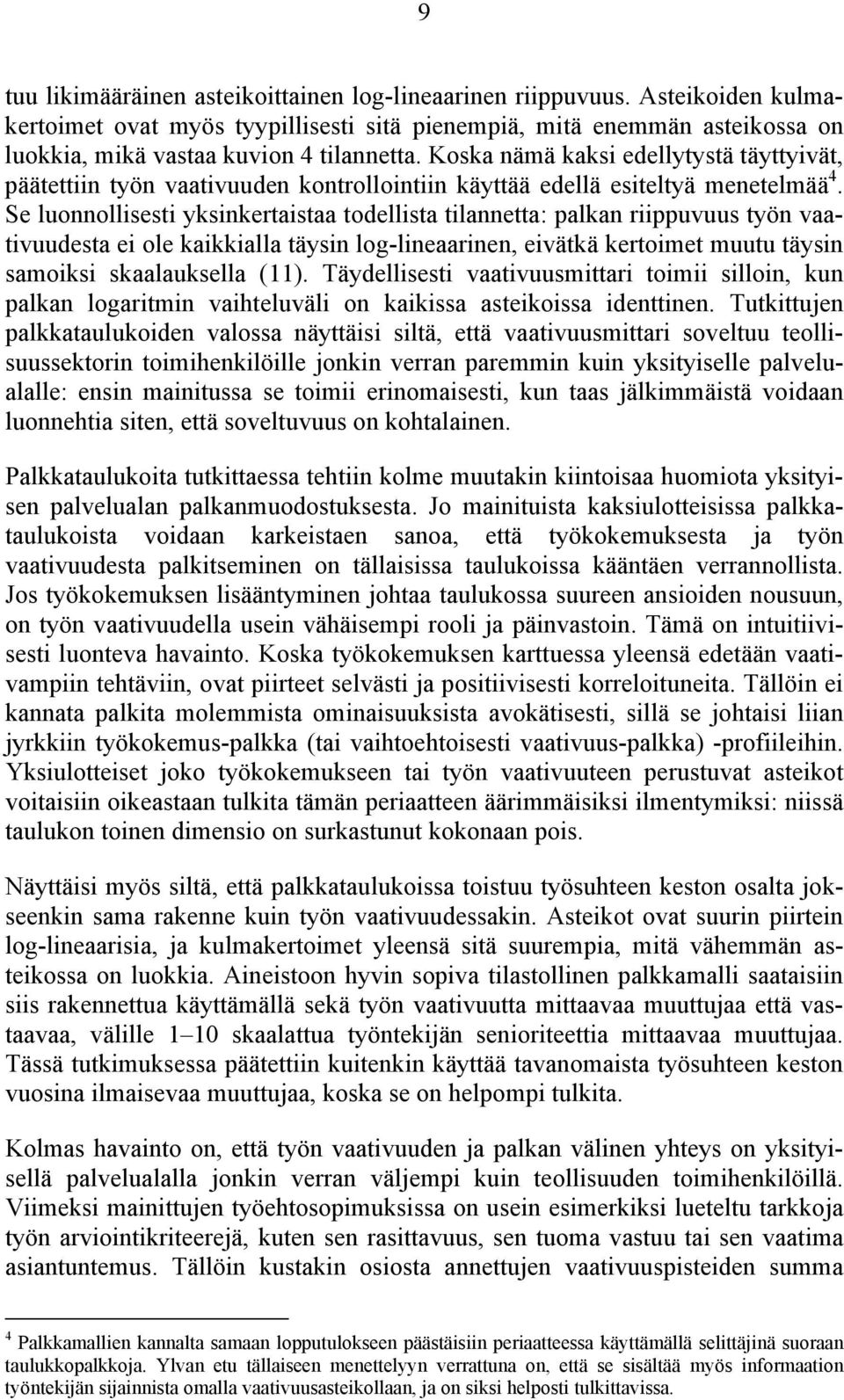Se luonnollisesti yksinkertaistaa todellista tilannetta: palkan riippuvuus työn vaativuudesta ei ole kaikkialla täysin log-lineaarinen, eivätkä kertoimet muutu täysin samoiksi skaalauksella (11).