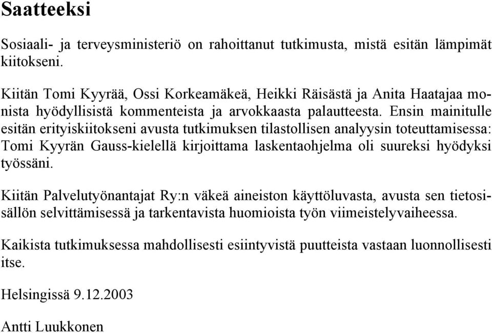 Ensin mainitulle esitän erityiskiitokseni avusta tutkimuksen tilastollisen analyysin toteuttamisessa: Tomi Kyyrän Gauss-kielellä kiroittama laskentaohelma oli suureksi hyödyksi
