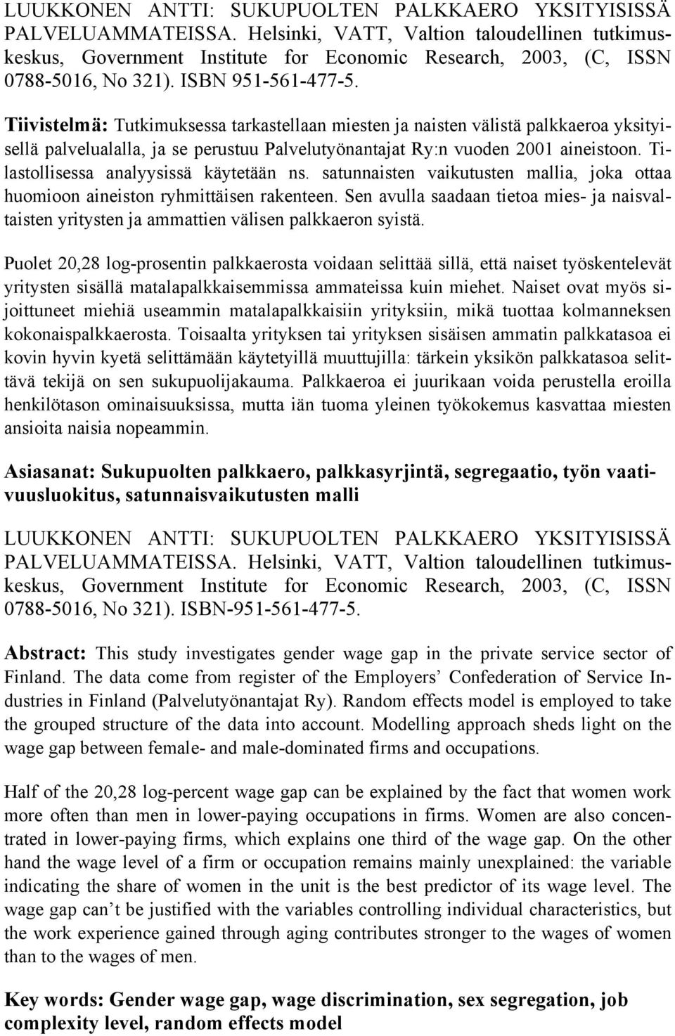 Tiivistelmä: Tutkimuksessa tarkastellaan miesten a naisten välistä palkkaeroa yksityisellä palvelualalla, a se perustuu Palvelutyönantaat Ry:n vuoden 2001 aineistoon.