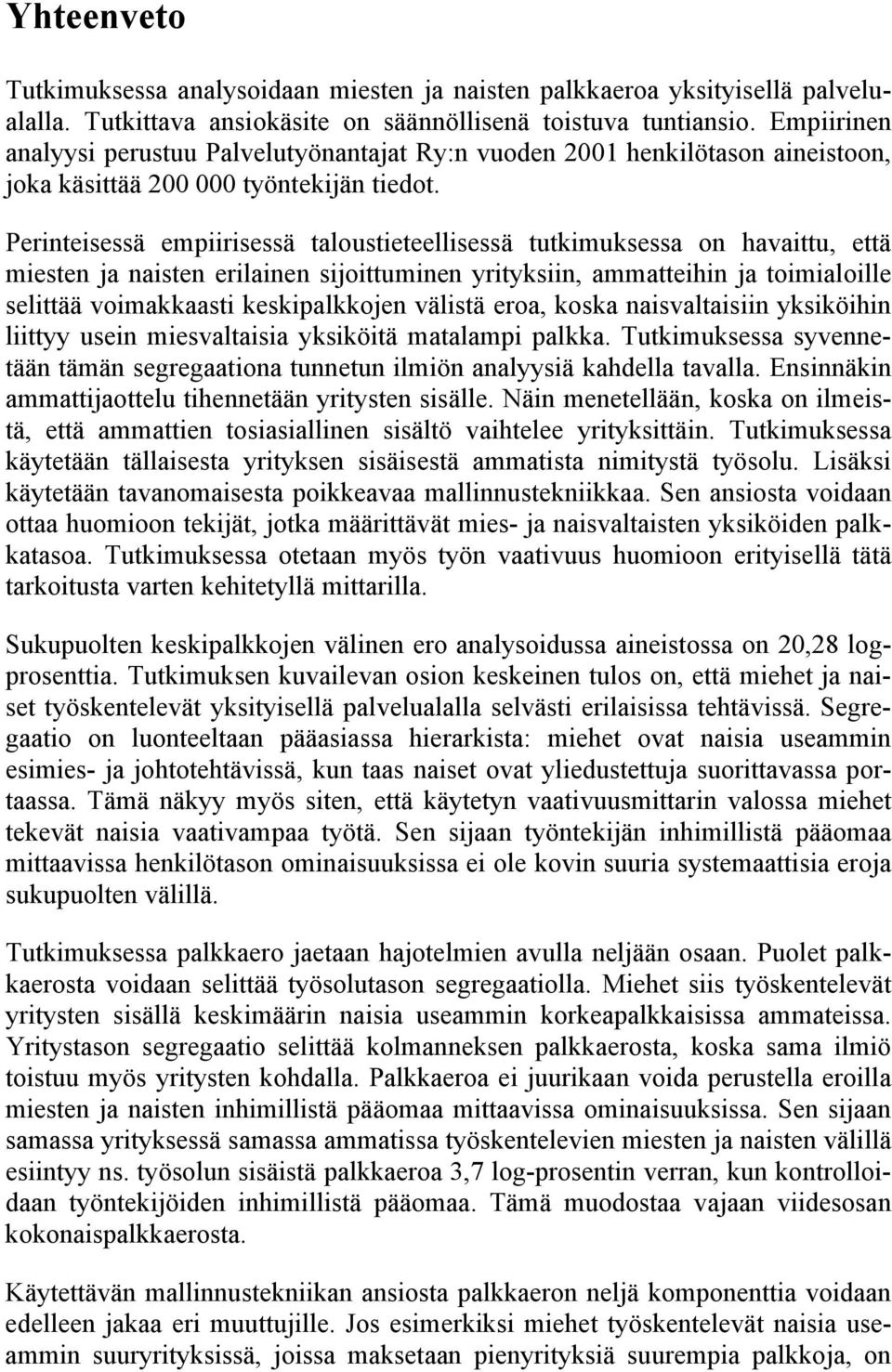 Perinteisessä empiirisessä taloustieteellisessä tutkimuksessa on havaittu, että miesten a naisten erilainen sioittuminen yrityksiin, ammatteihin a toimialoille selittää voimakkaasti keskipalkkoen