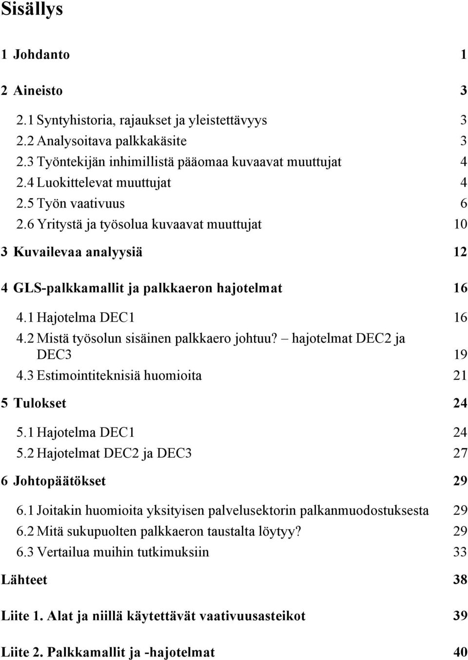 2 Mistä työsolun sisäinen palkkaero ohtuu? haotelmat DEC2 a DEC3 19 4.3 Estimointiteknisiä huomioita 21 5 Tulokset 24 5.1 Haotelma DEC1 24 5.2 Haotelmat DEC2 a DEC3 27 6 Johtopäätökset 29 6.