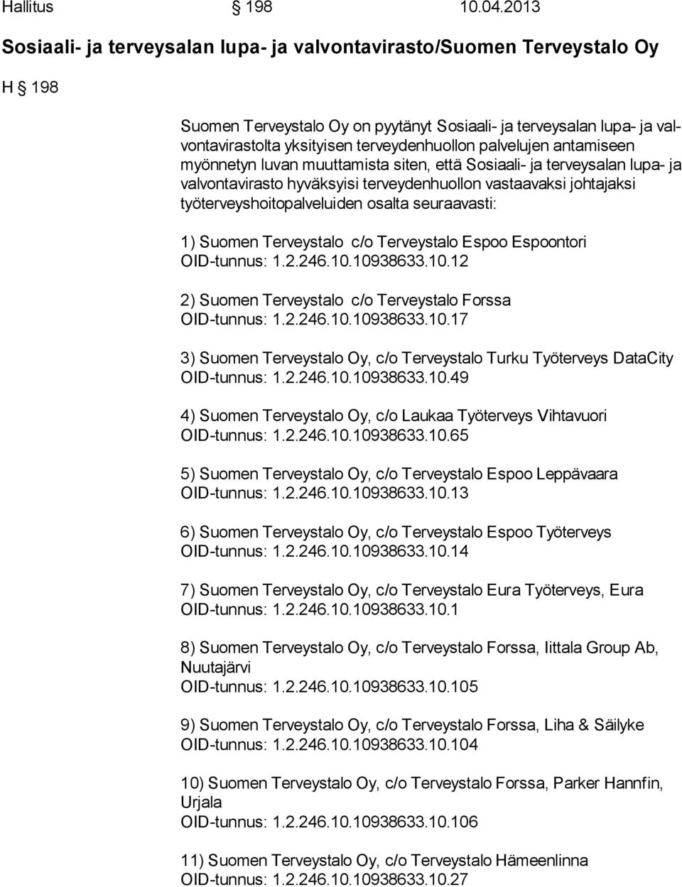 terveydenhuollon palvelujen an ta mi seen myönnetyn luvan muuttamista siten, että Sosiaali- ja ter veys alan lupa- ja valvontavirasto hyväksyisi terveydenhuollon vas taa vak si johtajaksi