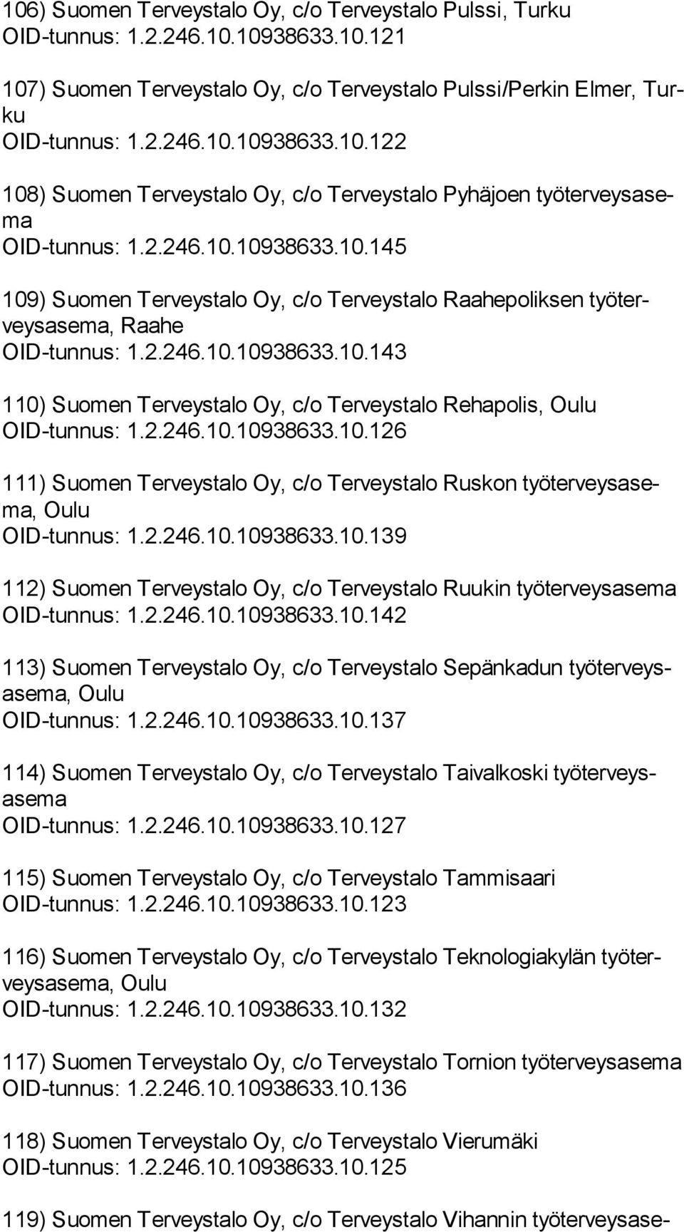 2.246.10.10938633.10.126 111) Suomen Terveystalo Oy, c/o Terveystalo Ruskon työ ter veys asema, Oulu OID-tunnus: 1.2.246.10.10938633.10.139 112) Suomen Terveystalo Oy, c/o Terveystalo Ruukin työ ter veys ase ma OID-tunnus: 1.