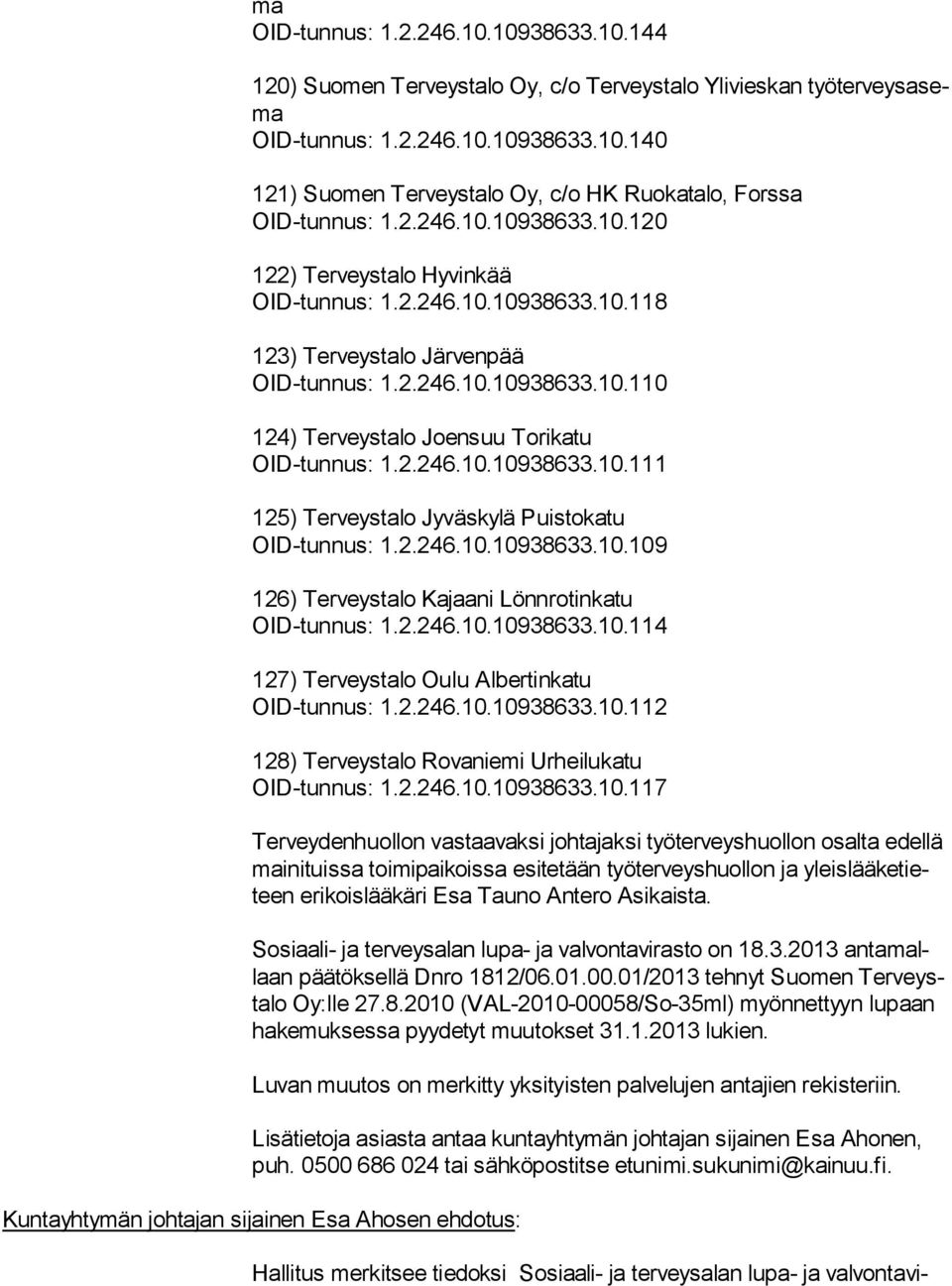 2.246.10.10938633.10.111 125) Terveystalo Jyväskylä Puistokatu OID-tunnus: 1.2.246.10.10938633.10.109 126) Terveystalo Kajaani Lönnrotinkatu OID-tunnus: 1.2.246.10.10938633.10.114 127) Terveystalo Oulu Albertinkatu OID-tunnus: 1.