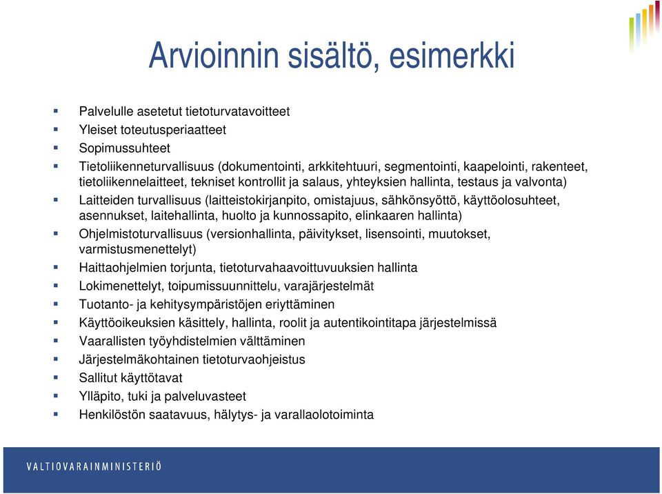 asennukset, laitehallinta, huolto ja kunnossapito, elinkaaren hallinta) Ohjelmistoturvallisuus (versionhallinta, päivitykset, lisensointi, muutokset, varmistusmenettelyt) Haittaohjelmien torjunta,