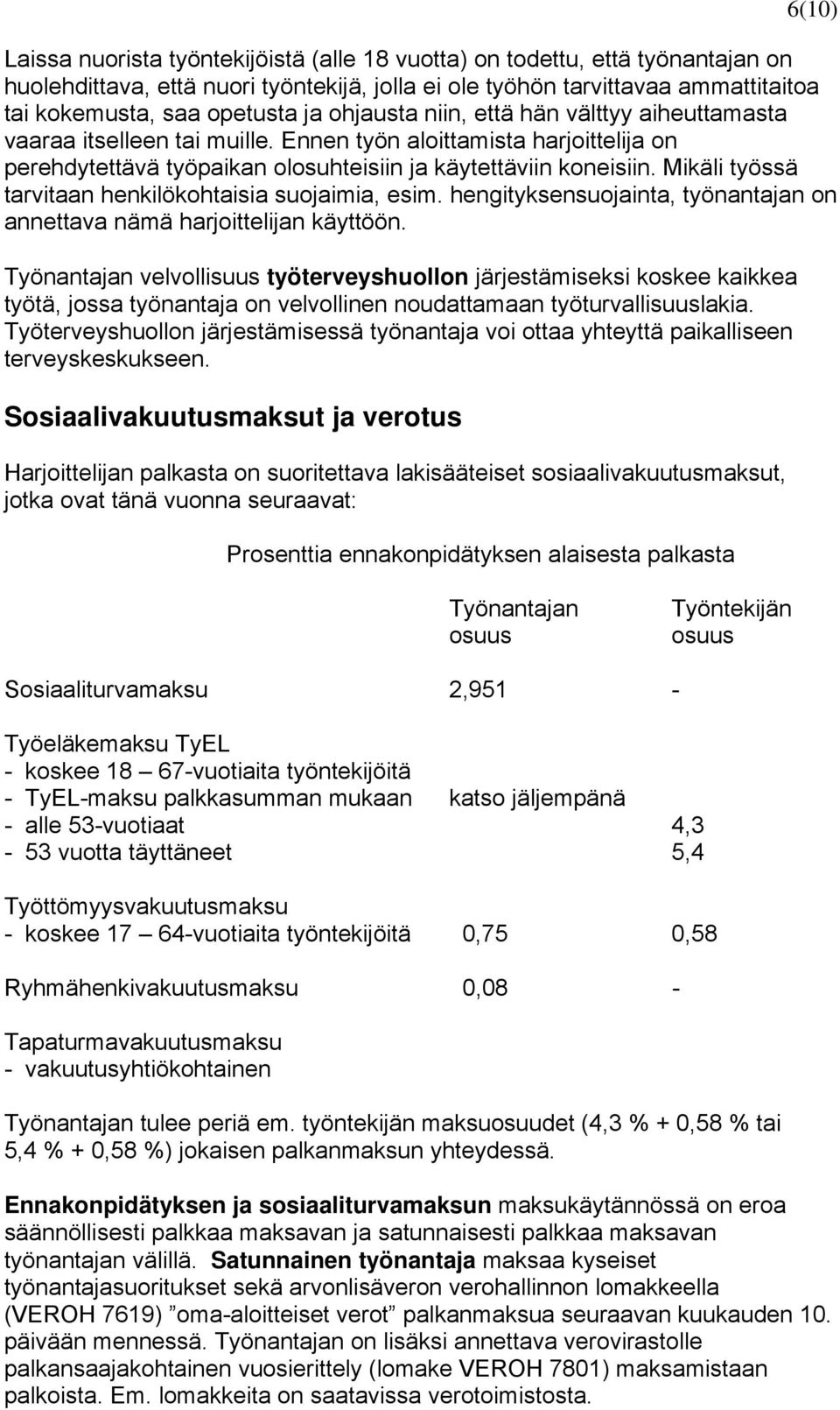 Mikäli työssä tarvitaan henkilökohtaisia suojaimia, esim. hengityksensuojainta, työnantajan on annettava nämä harjoittelijan käyttöön.