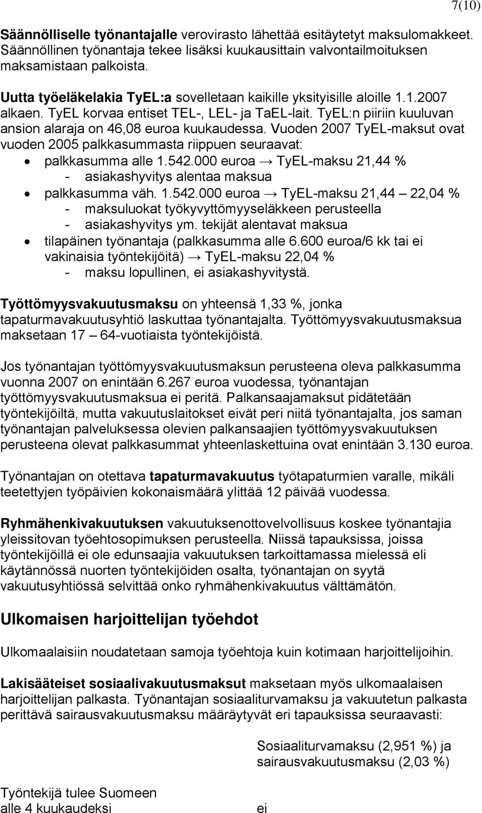 Vuoden 2007 TyEL-maksut ovat vuoden 2005 palkkasummasta riippuen seuraavat: palkkasumma alle 1.542.