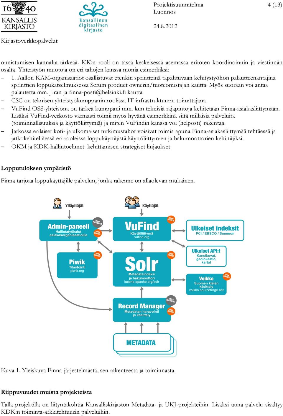 Myös suoraan voi antaa palautetta mm. Jiran ja finna-posti@helsinki.fi kautta CSC on teknisen yhteistyökumppanin roolissa IT-infrastruktuurin toimittajana VuFind OSS-yhteisönä on tärkeä kumppani mm.