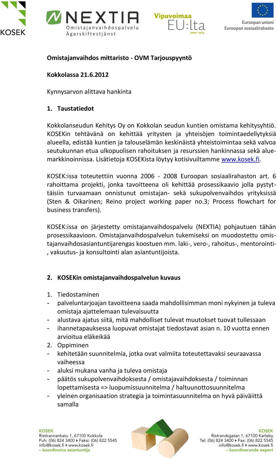 ja resurssien hankinnassa sekä aluemarkkinoinnissa. Lisätietoja KOSEKista löytyy kotisivuiltamme www.kosek.fi. KOSEK:issa toteutettiin vuonna 2006-2008 Euroopan sosiaalirahaston art.