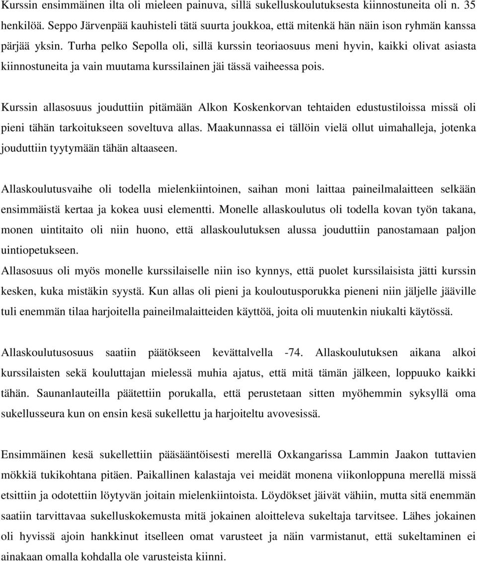 Turha pelko Sepolla oli, sillä kurssin teoriaosuus meni hyvin, kaikki olivat asiasta kiinnostuneita ja vain muutama kurssilainen jäi tässä vaiheessa pois.