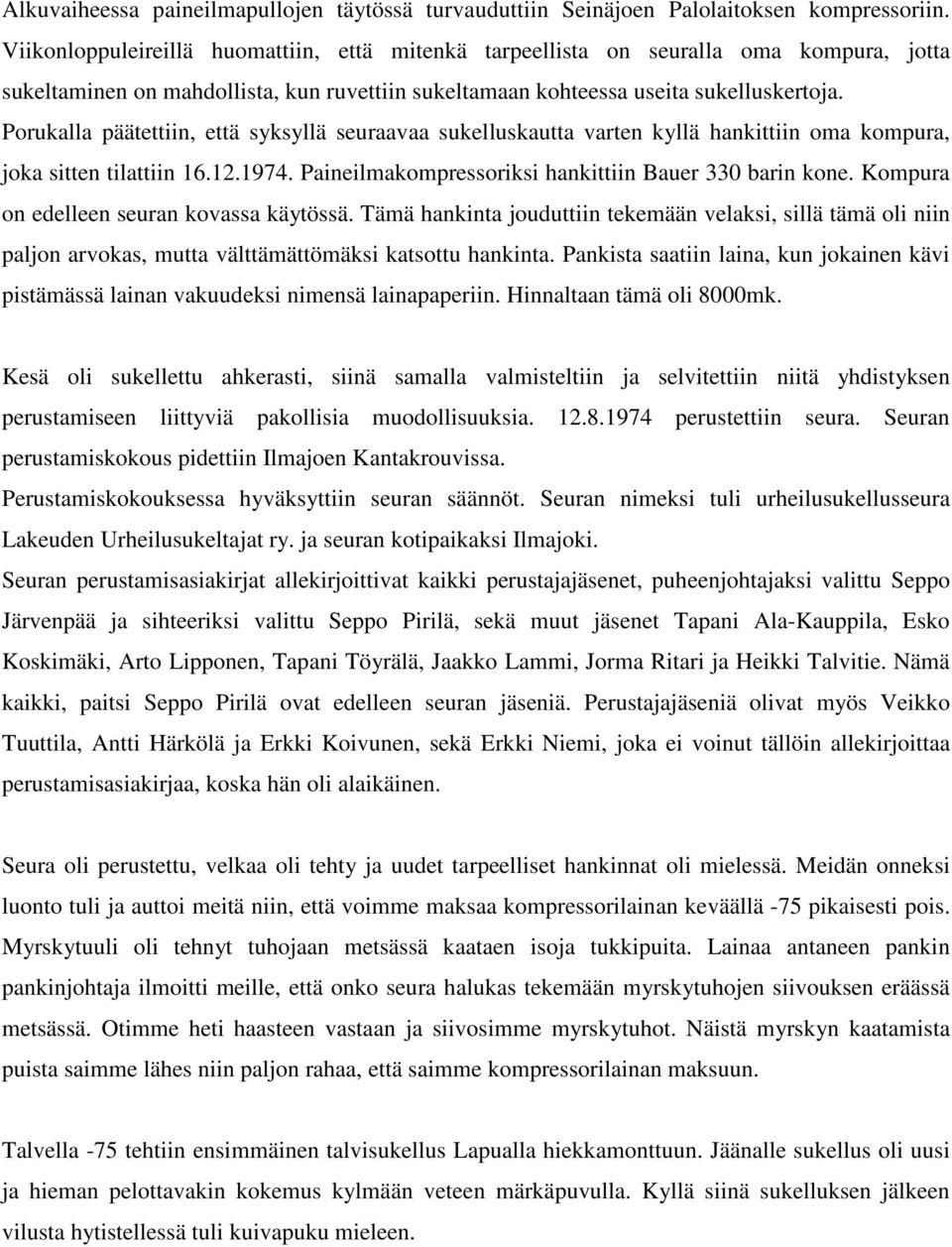 Porukalla päätettiin, että syksyllä seuraavaa sukelluskautta varten kyllä hankittiin oma kompura, joka sitten tilattiin 16.12.1974. Paineilmakompressoriksi hankittiin Bauer 330 barin kone.