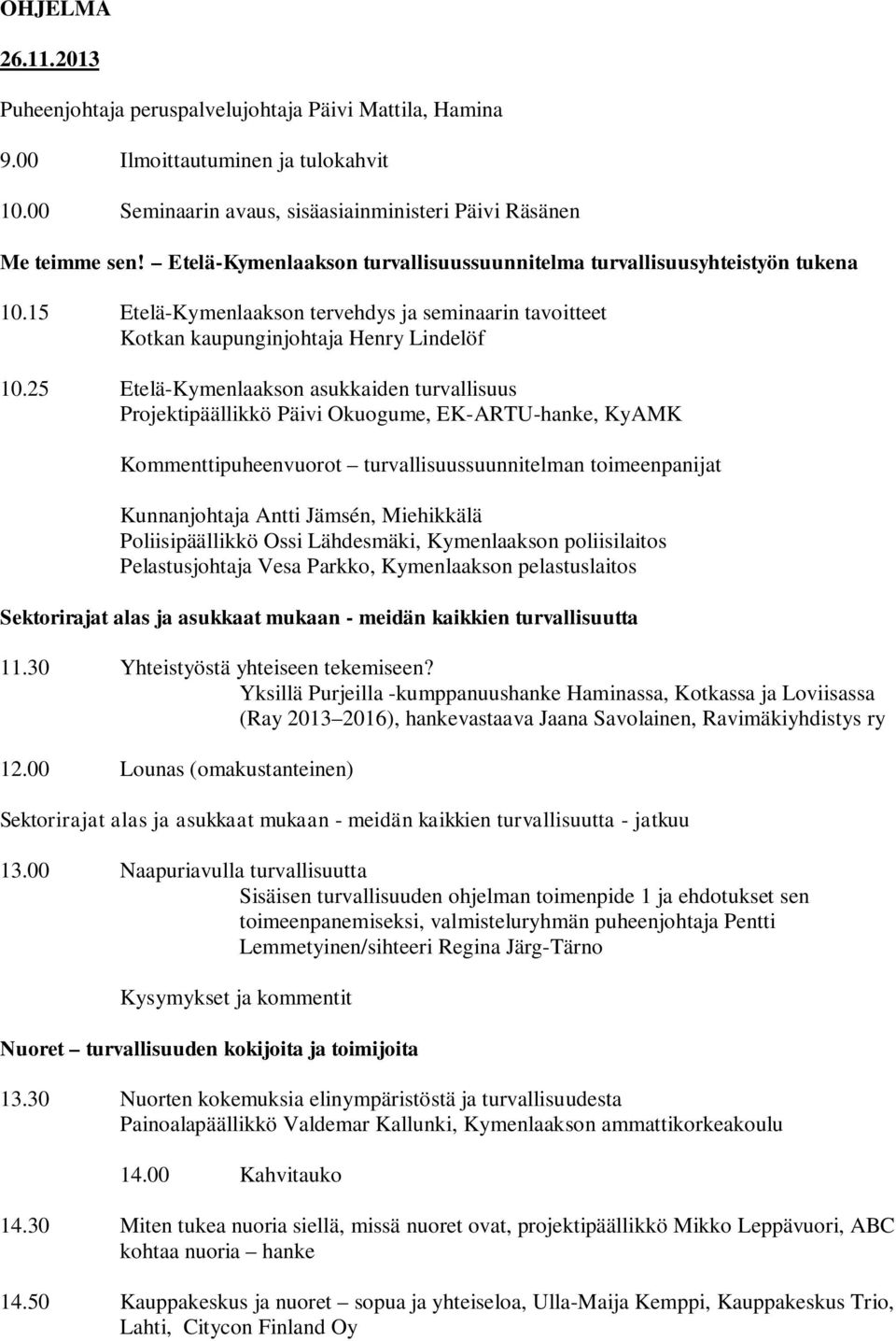 25 Etelä-Kymenlaakson asukkaiden turvallisuus Projektipäällikkö Päivi Okuogume, EK-ARTU-hanke, KyAMK Kommenttipuheenvuorot turvallisuussuunnitelman toimeenpanijat Kunnanjohtaja Antti Jämsén,