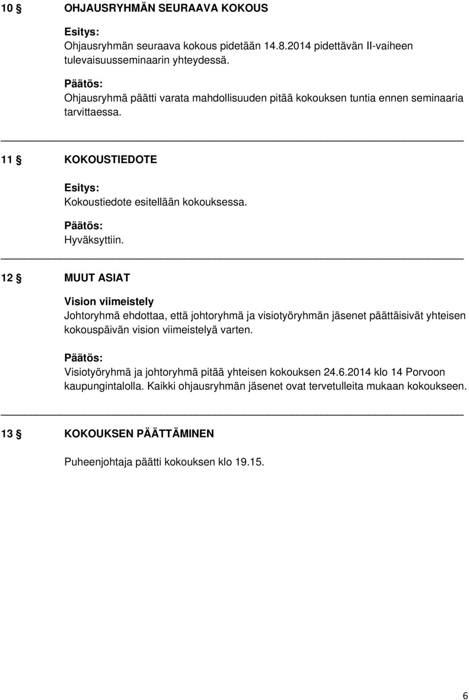 12 MUUT ASIAT Vision viimeistely Johtoryhmä ehdottaa, että johtoryhmä ja visiotyöryhmän jäsenet päättäisivät yhteisen kokouspäivän vision viimeistelyä varten.