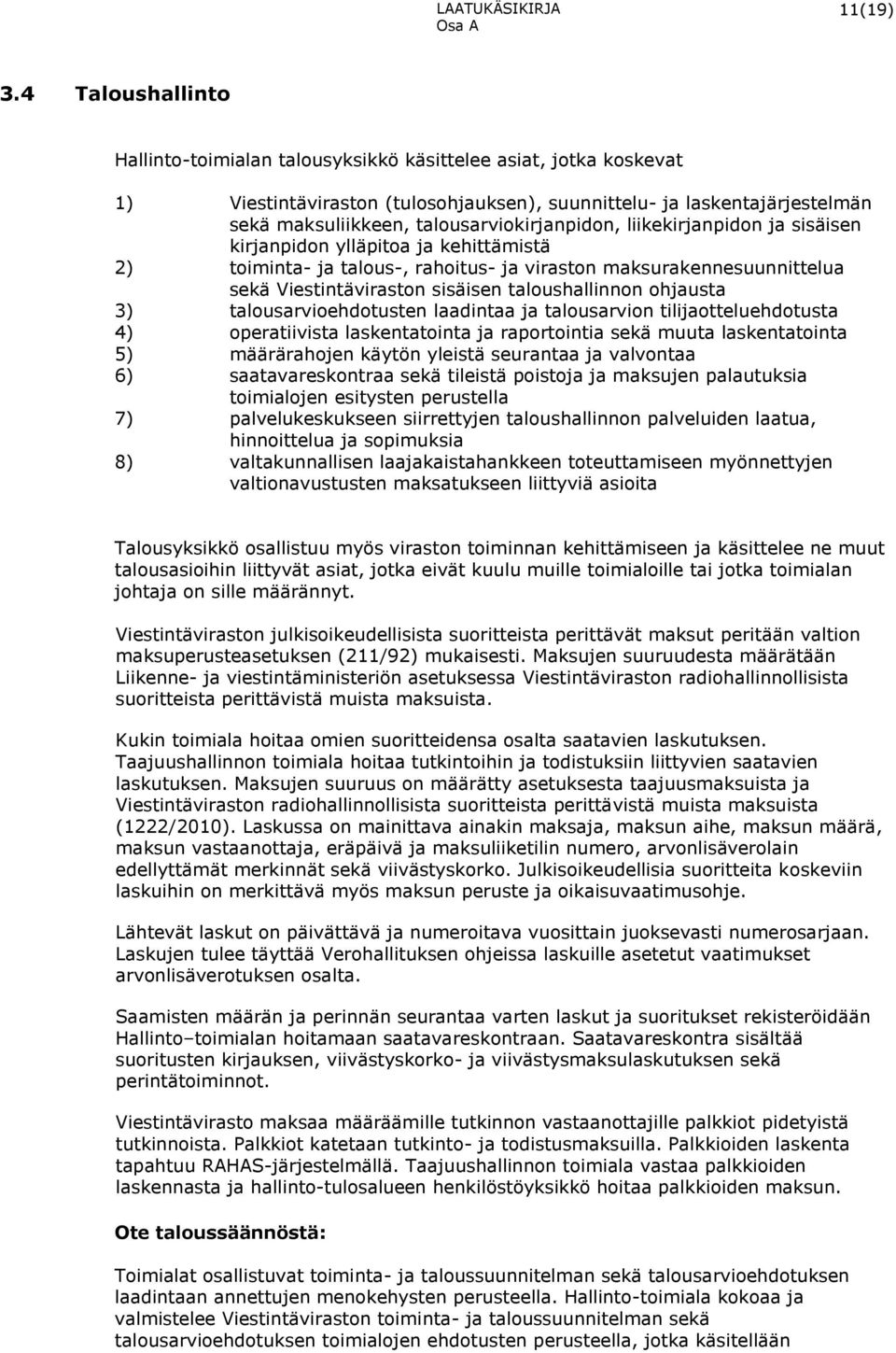 talousarviokirjanpidon, liikekirjanpidon ja sisäisen kirjanpidon ylläpitoa ja kehittämistä 2) toiminta- ja talous-, rahoitus- ja viraston maksurakennesuunnittelua sekä Viestintäviraston sisäisen