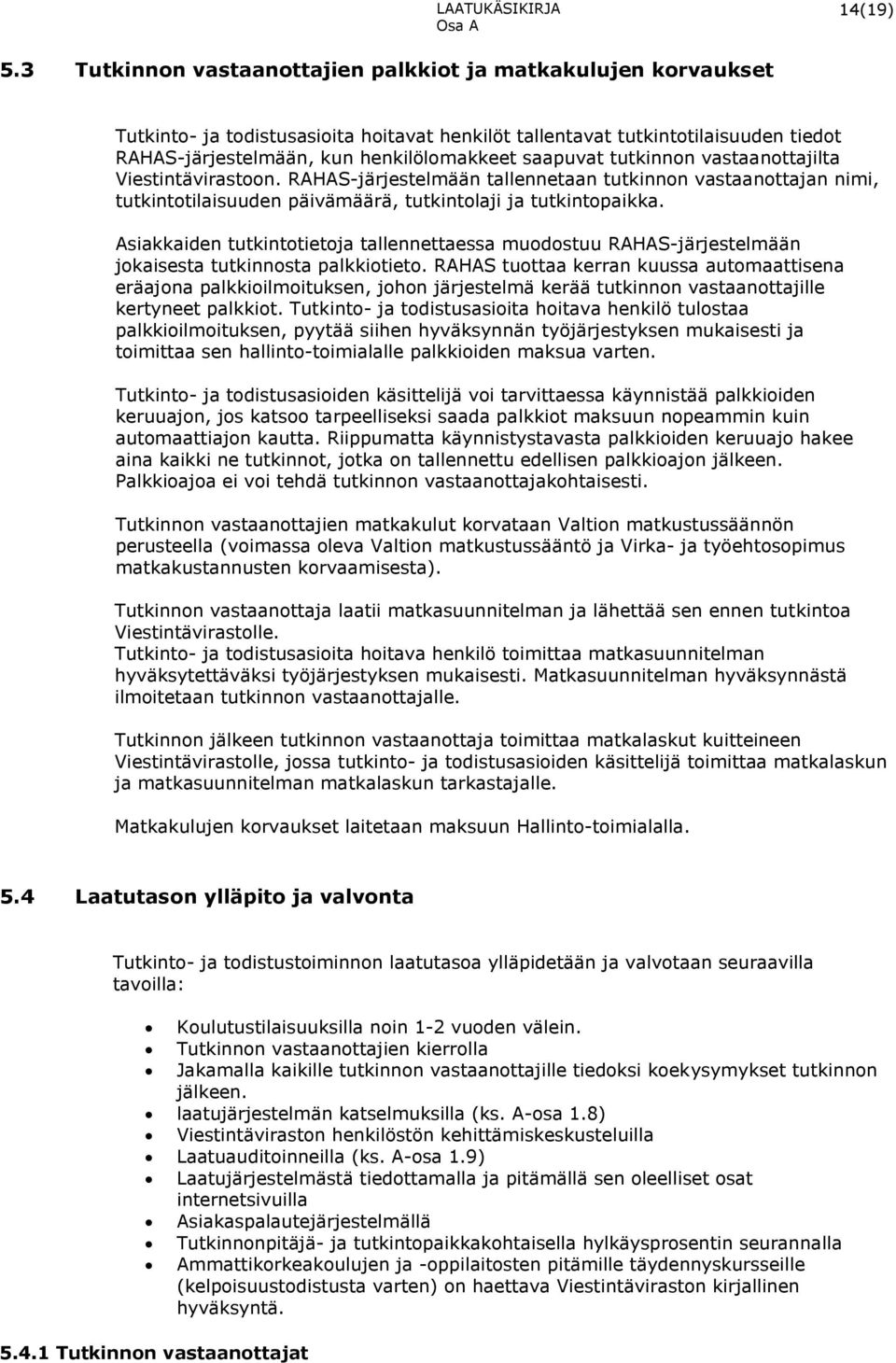 saapuvat tutkinnon vastaanottajilta Viestintävirastoon. RAHAS-järjestelmään tallennetaan tutkinnon vastaanottajan nimi, tutkintotilaisuuden päivämäärä, tutkintolaji ja tutkintopaikka.