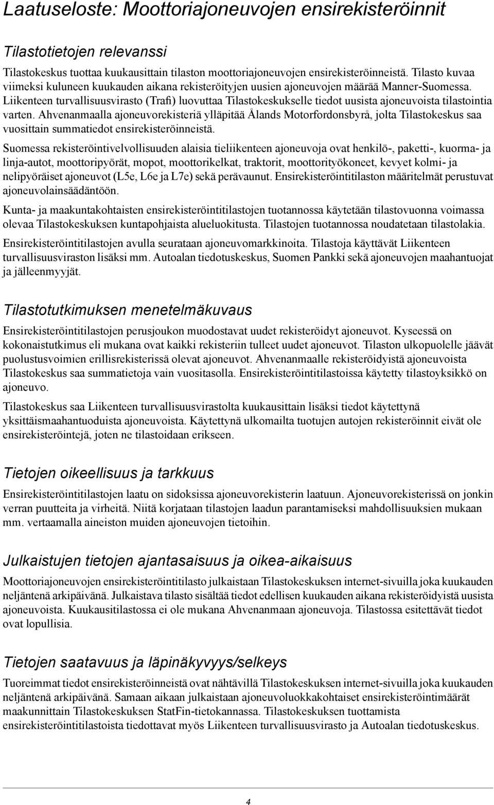 Liikenteen turvallisuusvirasto (Trafi) luovuttaa Tilastokeskukselle tiedot uusista ajoneuvoista tilastointia varten.