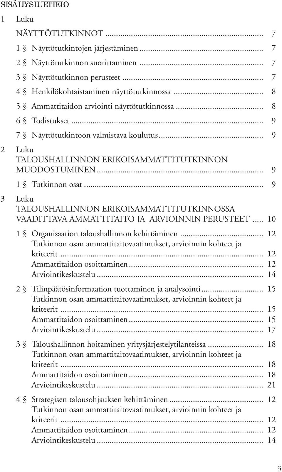 .. 9 3 Luku TALOUSHALLINNON ERIKOISAMMATTITUTKINNOSSA VAADITTAVA AMMATTITAITO JA ARVIOINNIN PERUSTEET... 10 1 Organisaation taloushallinnon kehittäminen.