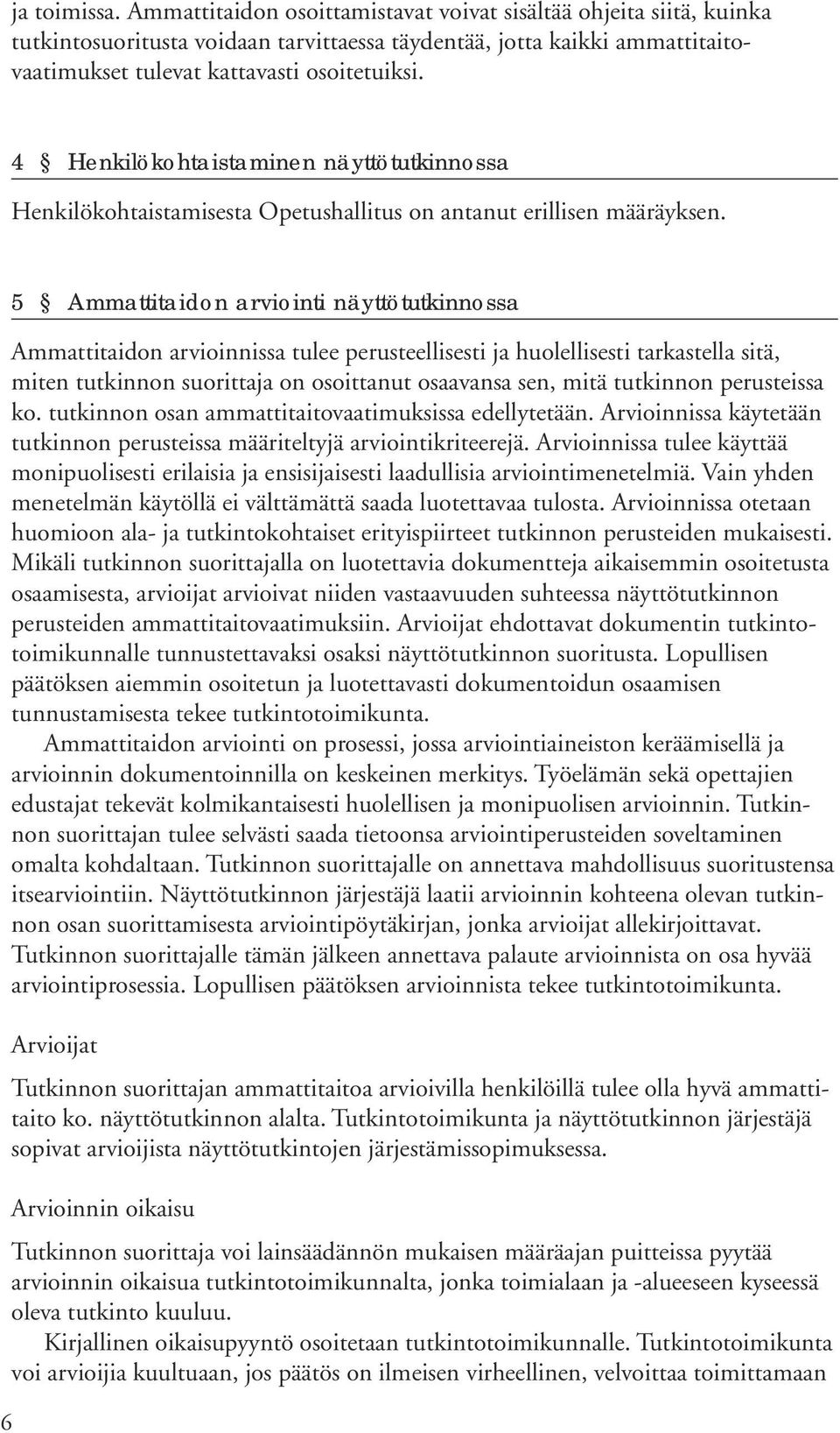 4 Henkilökohtaistaminen näyttötutkinnossa Henkilökohtaistamisesta Opetushallitus on antanut erillisen määräyksen.