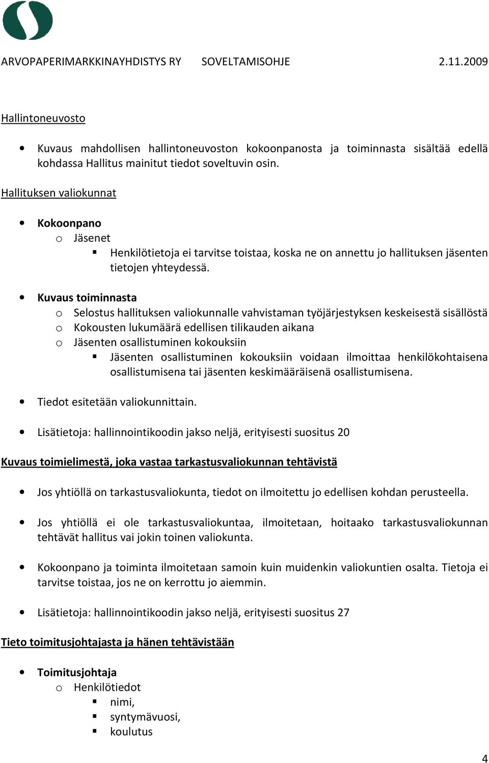 Kuvaus toiminnasta o Selostus hallituksen valiokunnalle vahvistaman työjärjestyksen keskeisestä sisällöstä o Kokousten lukumäärä edellisen tilikauden aikana o Jäsenten osallistuminen kokouksiin