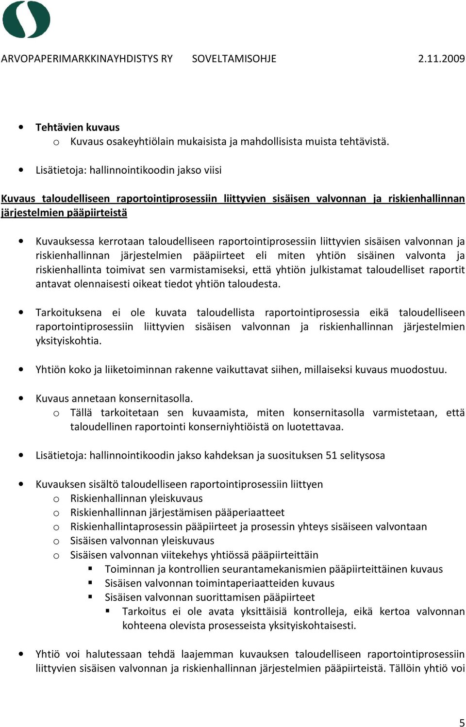 taloudelliseen raportointiprosessiin liittyvien sisäisen valvonnan ja riskienhallinnan järjestelmien pääpiirteet eli miten yhtiön sisäinen valvonta ja riskienhallinta toimivat sen varmistamiseksi,