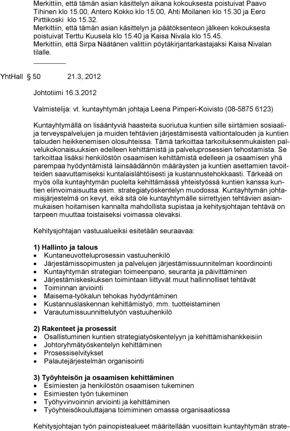 Merkittiin, että Sirpa Näätänen valittiin pöytäkirjantarkastajaksi Kaisa Nivalan tilalle. YhtHall 50 21.3,.2012 Johtotiimi 16.3.2012 Valmistelija: vt.