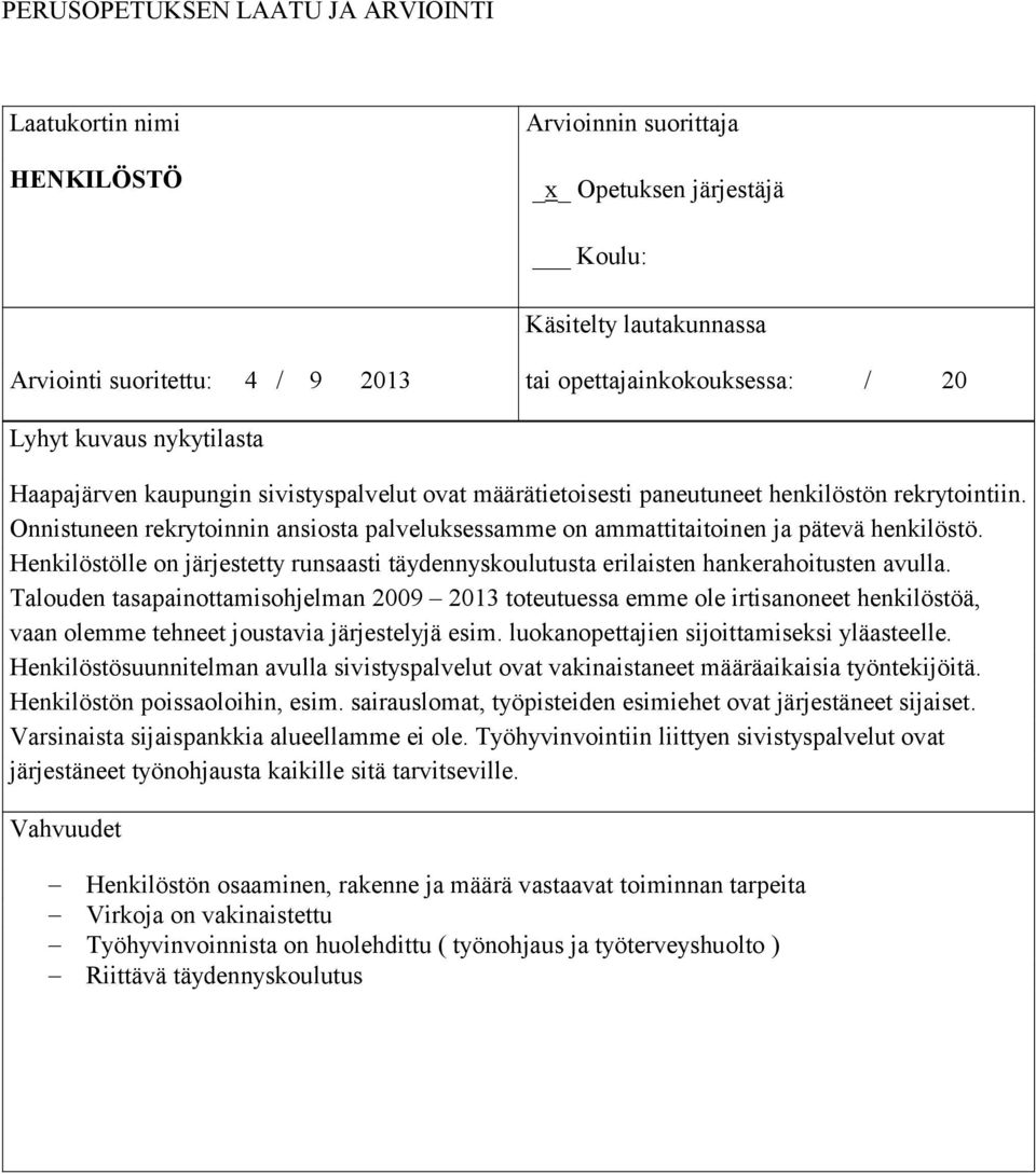 Talouden tasapainottamisohjelman 2009 2013 toteutuessa emme ole irtisanoneet henkilöstöä, vaan olemme tehneet joustavia järjestelyjä esim. luokanopettajien sijoittamiseksi yläasteelle.