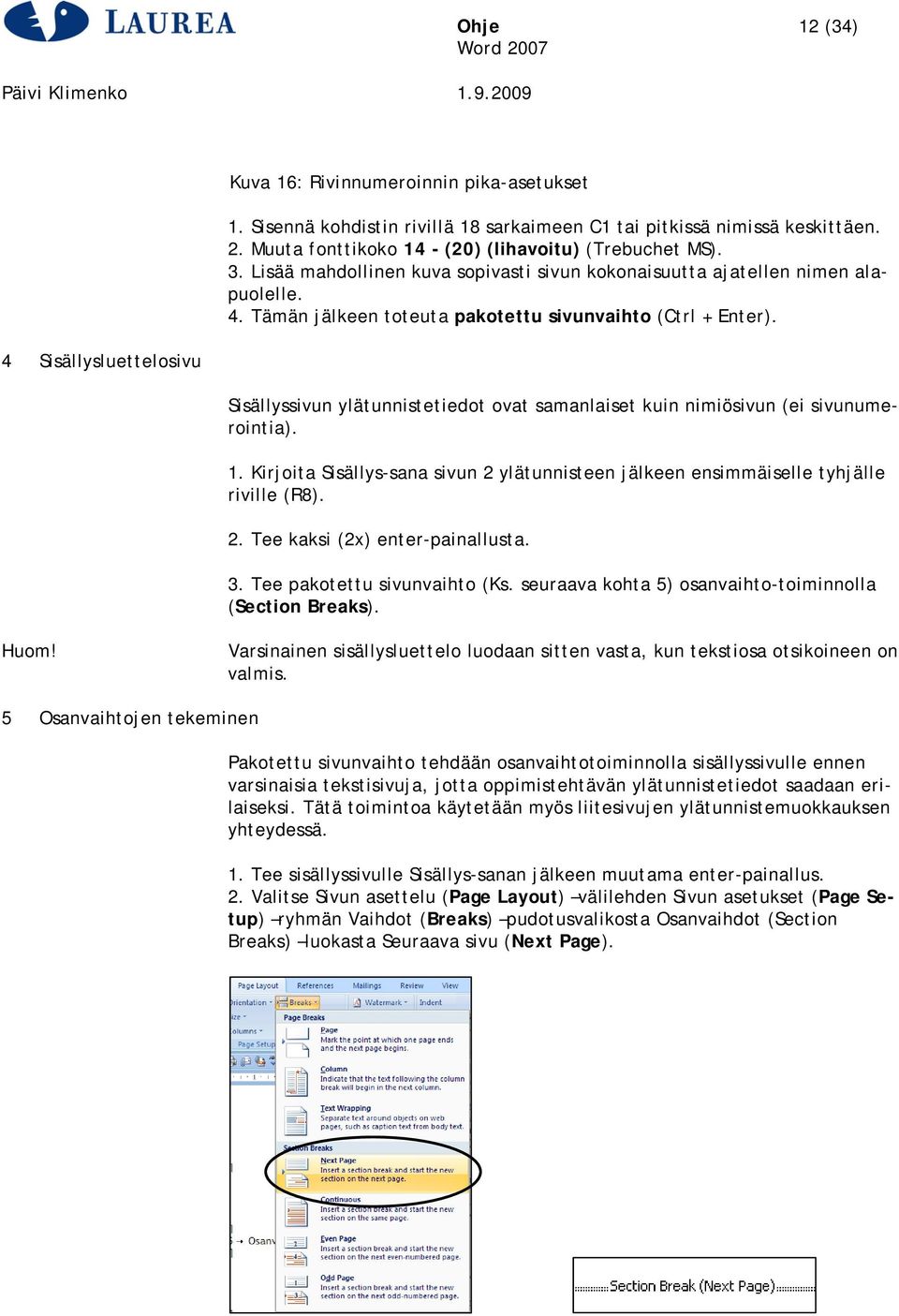 Tämän jälkeen toteuta pakotettu sivunvaihto (Ctrl + Enter). Sisällyssivun ylätunnistetiedot ovat samanlaiset kuin nimiösivun (ei sivunumerointia). 1.