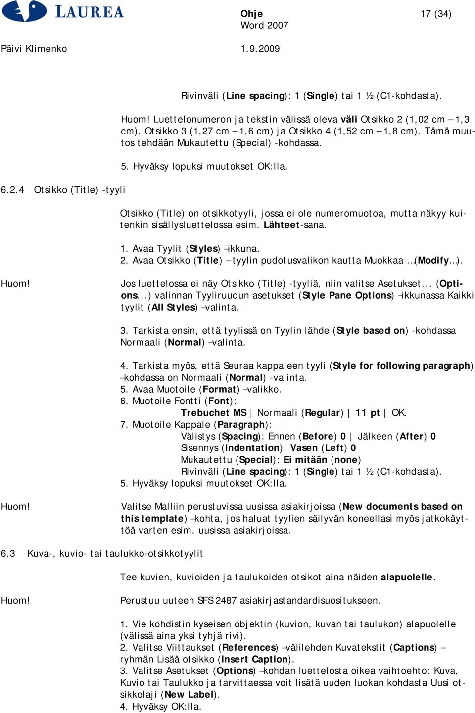 Hyväksy lopuksi muutokset OK:lla. Otsikko (Title) on otsikkotyyli, jossa ei ole numeromuotoa, mutta näkyy kuitenkin sisällysluettelossa esim. Lähteet-sana. 1. Avaa Tyylit (Styles) ikkuna. 2.