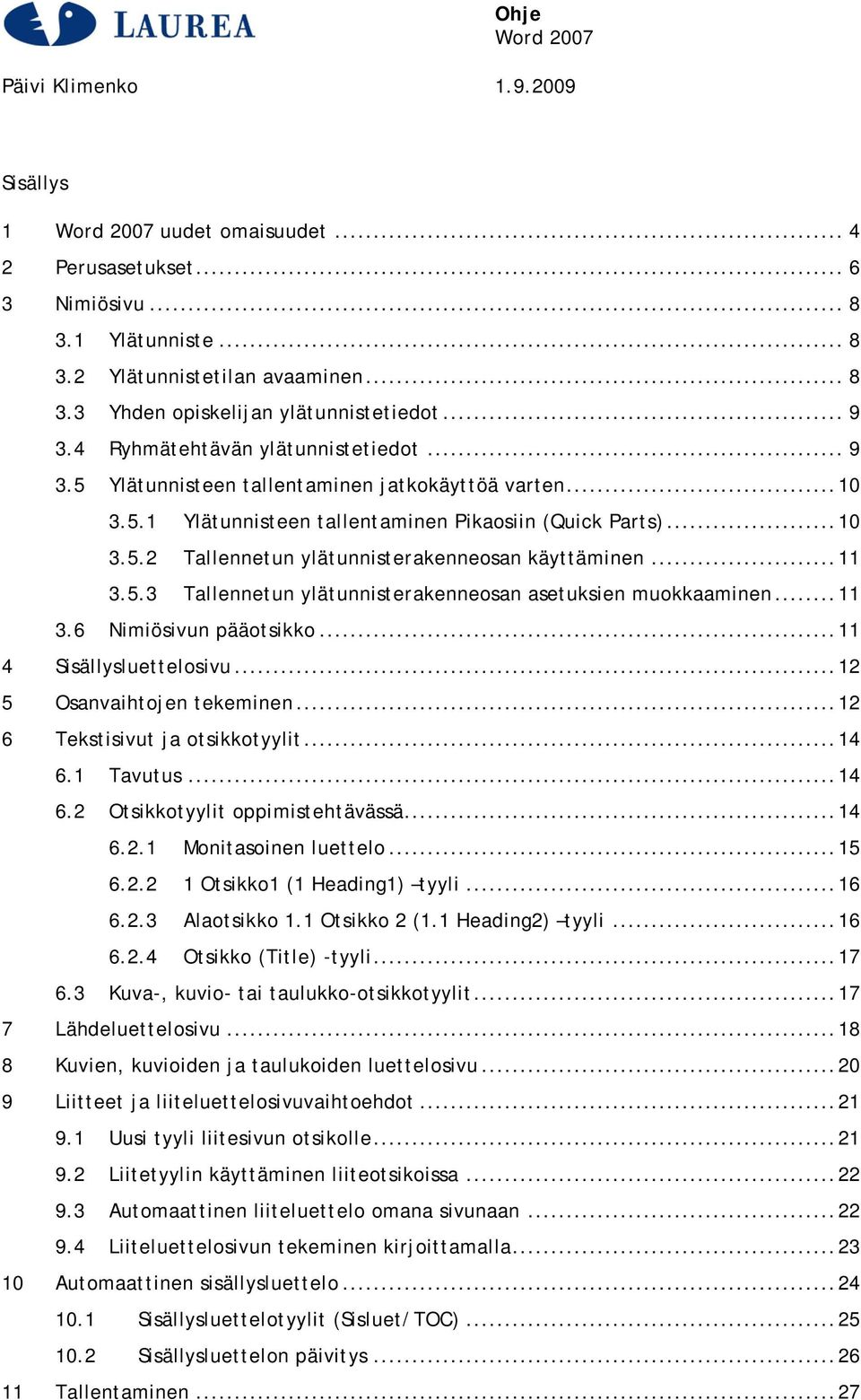 .. 11 3.5.3 Tallennetun ylätunnisterakenneosan asetuksien muokkaaminen... 11 3.6 Nimiösivun pääotsikko... 11 4 Sisällysluettelosivu... 12 5 Osanvaihtojen tekeminen... 12 6 Tekstisivut ja otsikkotyylit.