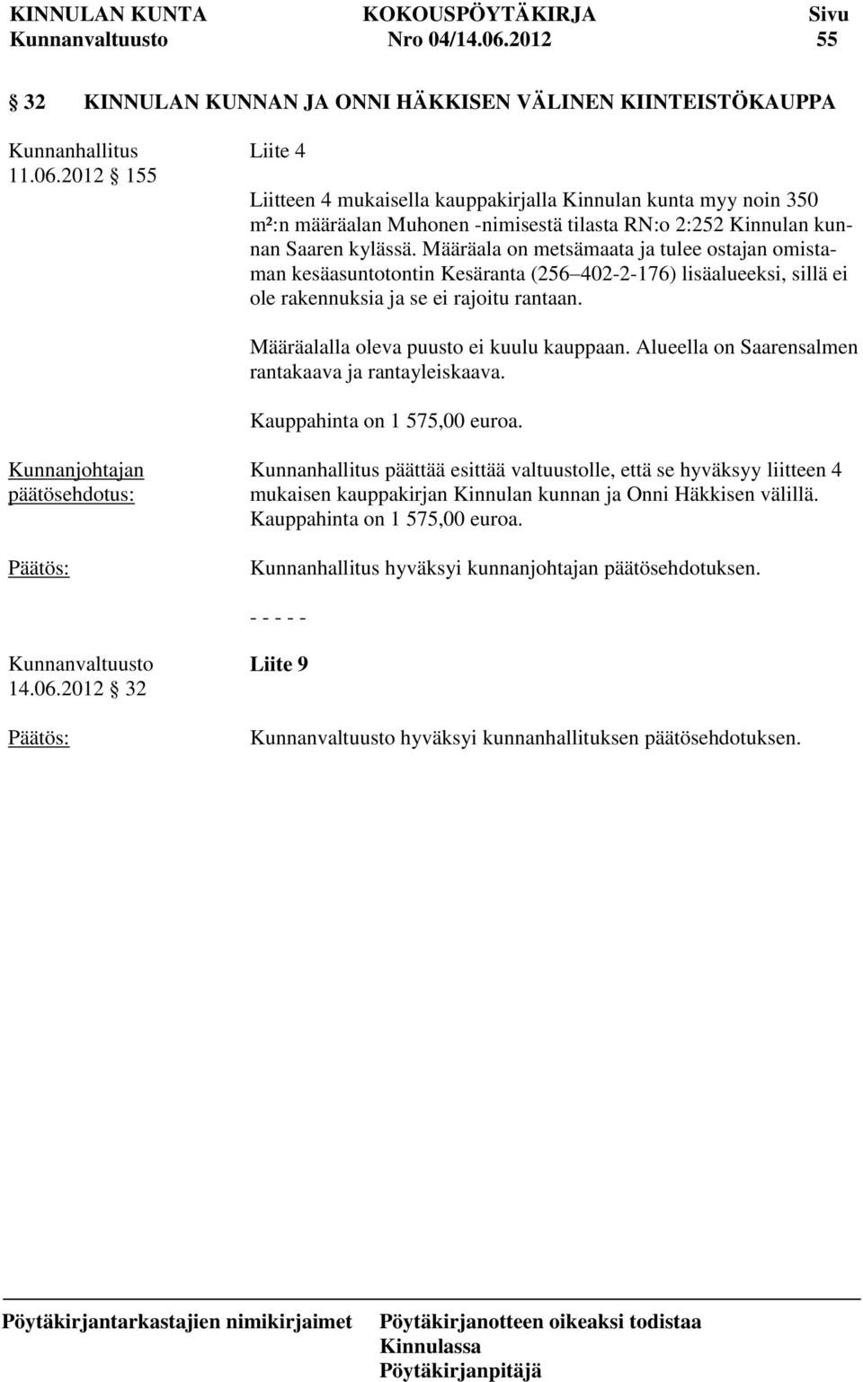 Määräalalla oleva puusto ei kuulu kauppaan. Alueella on Saarensalmen rantakaava ja rantayleiskaava. Kauppahinta on 1 575,00 euroa.