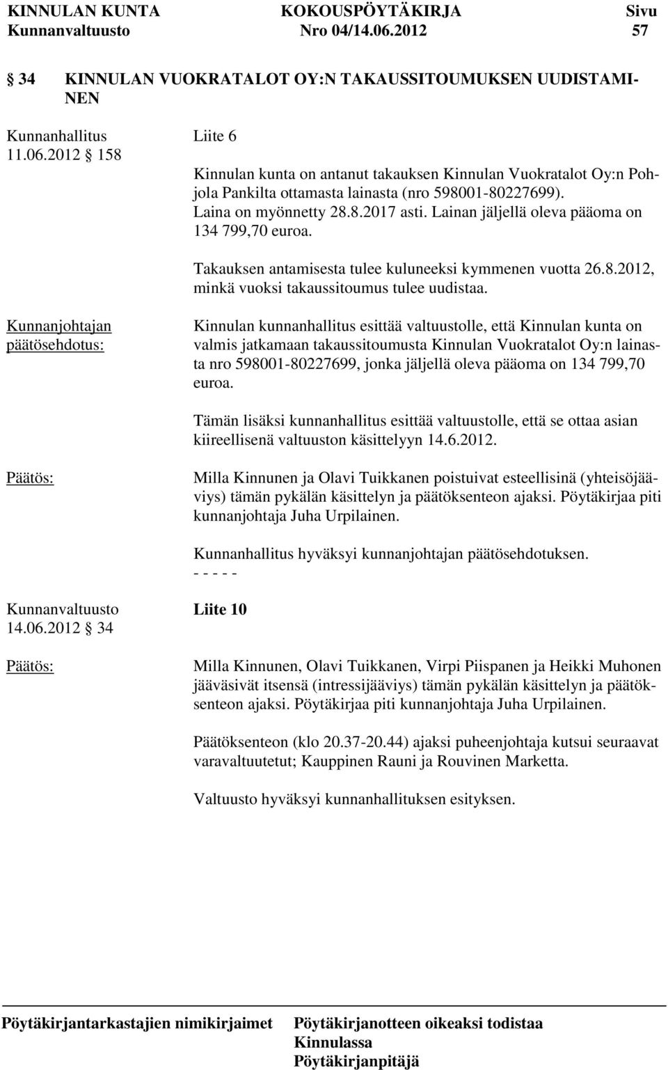 Kinnulan kunnanhallitus esittää valtuustolle, että Kinnulan kunta on valmis jatkamaan takaussitoumusta Kinnulan Vuokratalot Oy:n lainasta nro 598001-80227699, jonka jäljellä oleva pääoma on 134