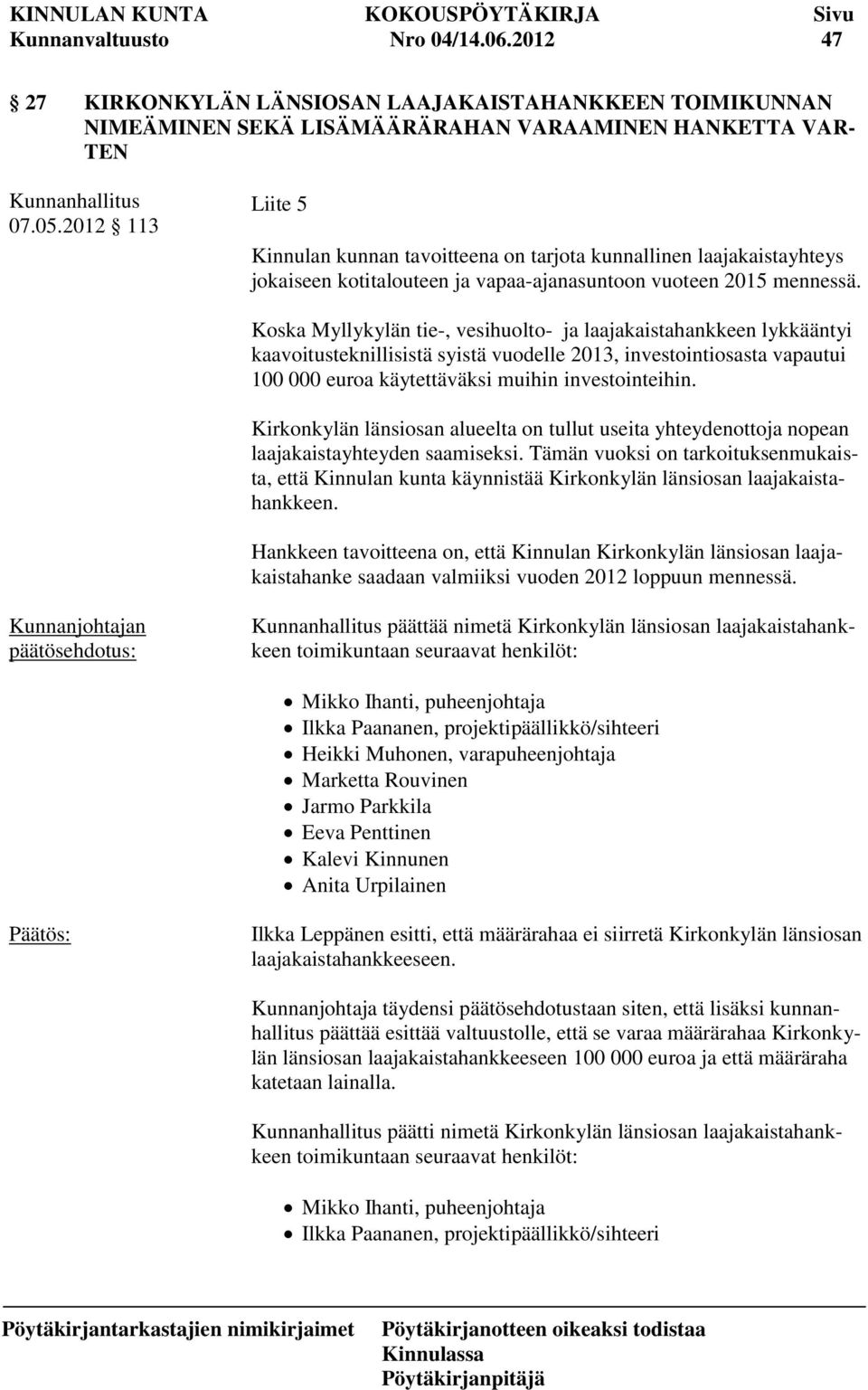 Koska Myllykylän tie-, vesihuolto- ja laajakaistahankkeen lykkääntyi kaavoitusteknillisistä syistä vuodelle 2013, investointiosasta vapautui 100 000 euroa käytettäväksi muihin investointeihin.