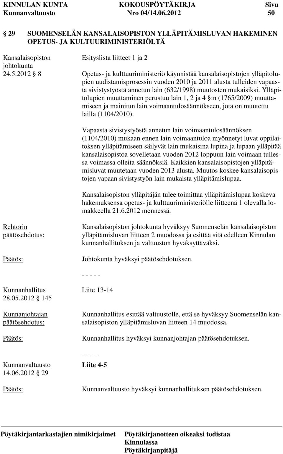 2012 8 Esityslista liitteet 1 ja 2 Opetus- ja kulttuuriministeriö käynnistää kansalaisopistojen ylläpitolupien uudistamisprosessin vuoden 2010 ja 2011 alusta tulleiden vapaasta sivistystyöstä annetun