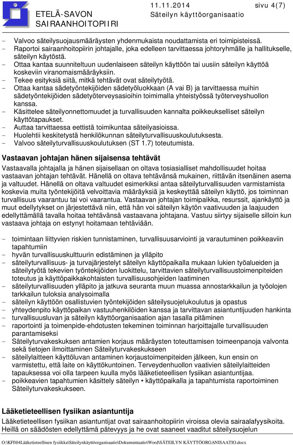 - Ottaa kantaa suunniteltuun uudenlaiseen säteilyn käyttöön tai uusiin säteilyn käyttöä koskeviin viranomaismääräyksiin. - Tekee esityksiä siitä, mitkä tehtävät ovat säteilytyötä.