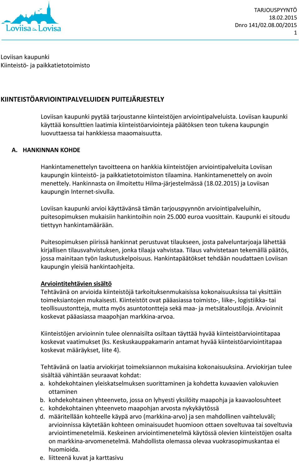 HANKINNAN KOHDE Hankintamenettelyn tavoitteena on hankkia kiinteistöjen arviointipalveluita Loviisan kaupungin kiinteistö- ja paikkatietotoimiston tilaamina. Hankintamenettely on avoin menettely.