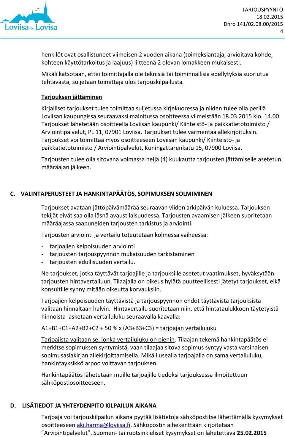 Tarjouksen jättäminen Kirjalliset tarjoukset tulee toimittaa suljetussa kirjekuoressa ja niiden tulee olla perillä Loviisan kaupungissa seuraavaksi mainitussa osoitteessa viimeistään 18.03.2015 klo.