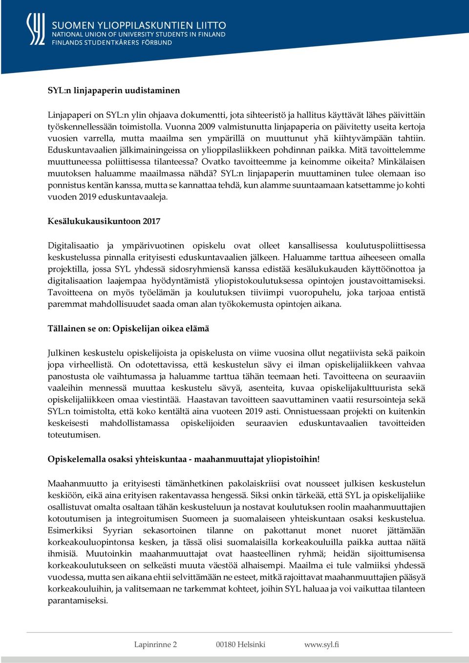 Eduskuntavaalien jälkimainingeissa on ylioppilasliikkeen pohdinnan paikka. Mitä tavoittelemme muuttuneessa poliittisessa tilanteessa? Ovatko tavoitteemme ja keinomme oikeita?