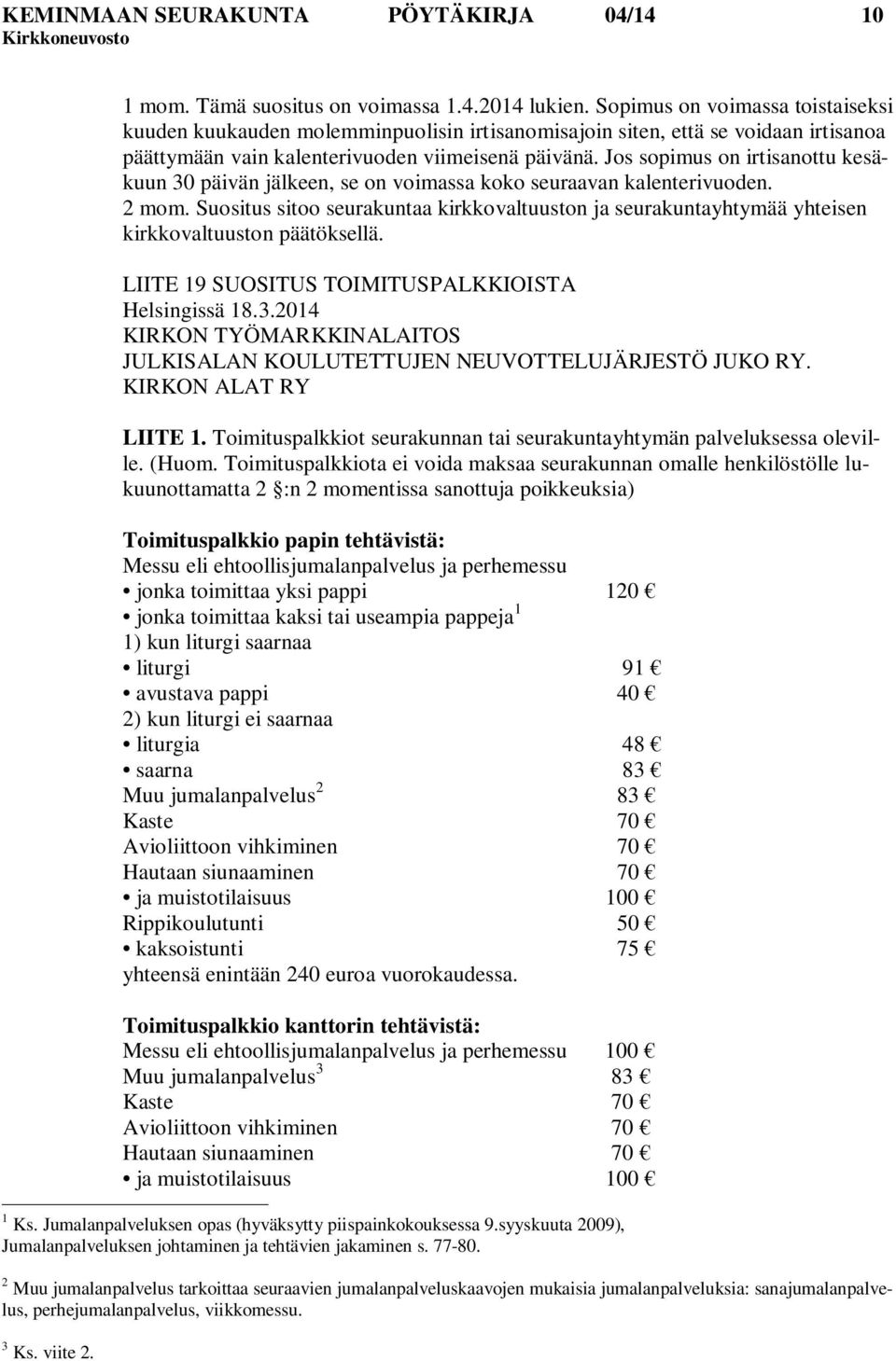 Jos sopimus on irtisanottu kesäkuun 30 päivän jälkeen, se on voimassa koko seuraavan kalenterivuoden. 2 mom.