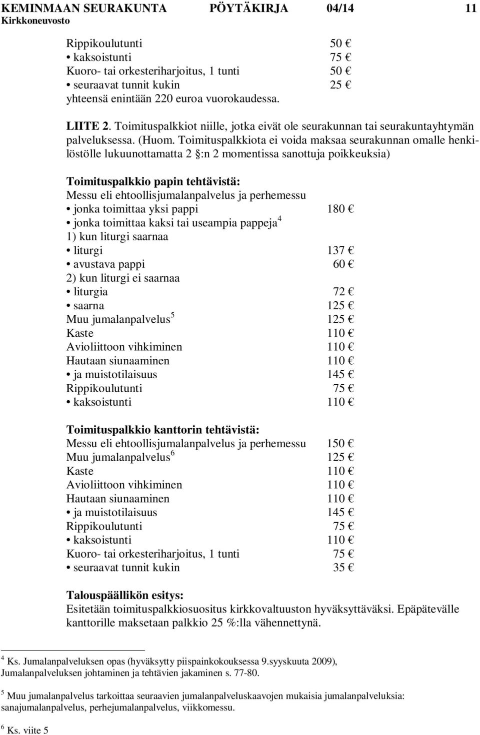 Toimituspalkkiota ei voida maksaa seurakunnan omalle henkilöstölle lukuunottamatta 2 :n 2 momentissa sanottuja poikkeuksia) Toimituspalkkio papin tehtävistä: Messu eli ehtoollisjumalanpalvelus ja