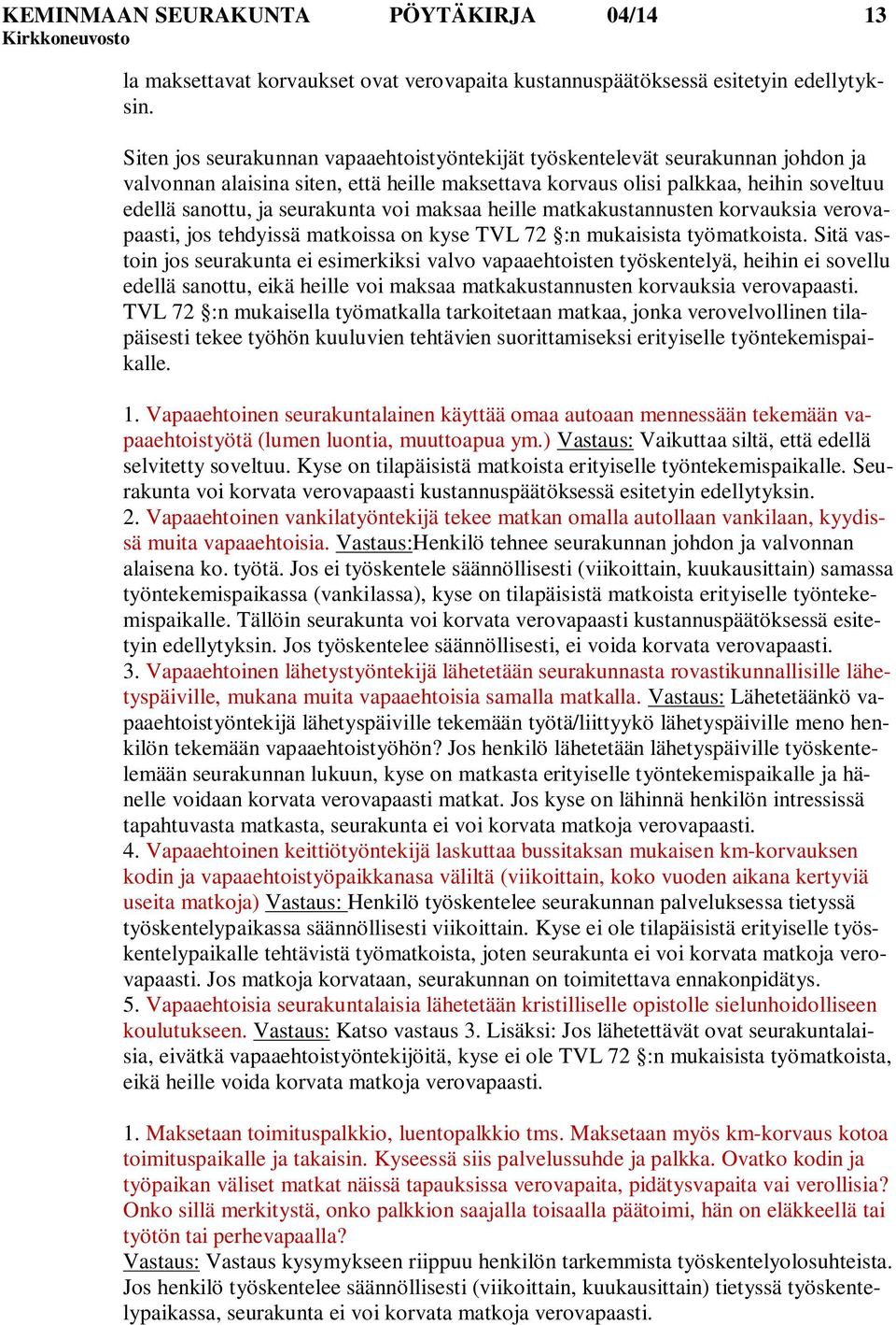 voi maksaa heille matkakustannusten korvauksia verovapaasti, jos tehdyissä matkoissa on kyse TVL 72 :n mukaisista työmatkoista.