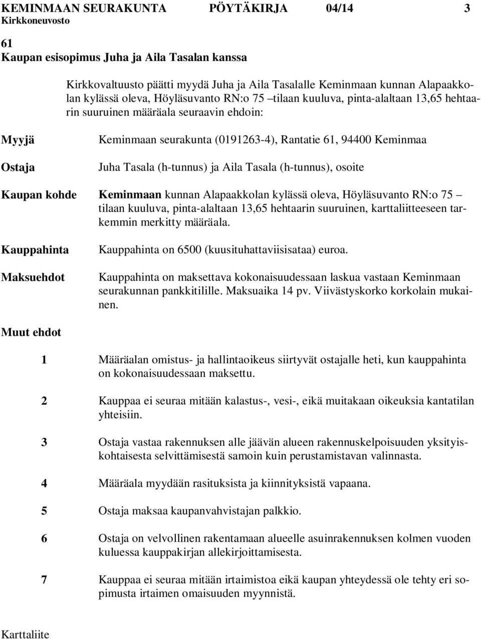 Tasala (h-tunnus), osoite Kaupan kohde Keminmaan kunnan Alapaakkolan kylässä oleva, Höyläsuvanto RN:o 75 tilaan kuuluva, pinta-alaltaan 13,65 hehtaarin suuruinen, karttaliitteeseen tarkemmin merkitty