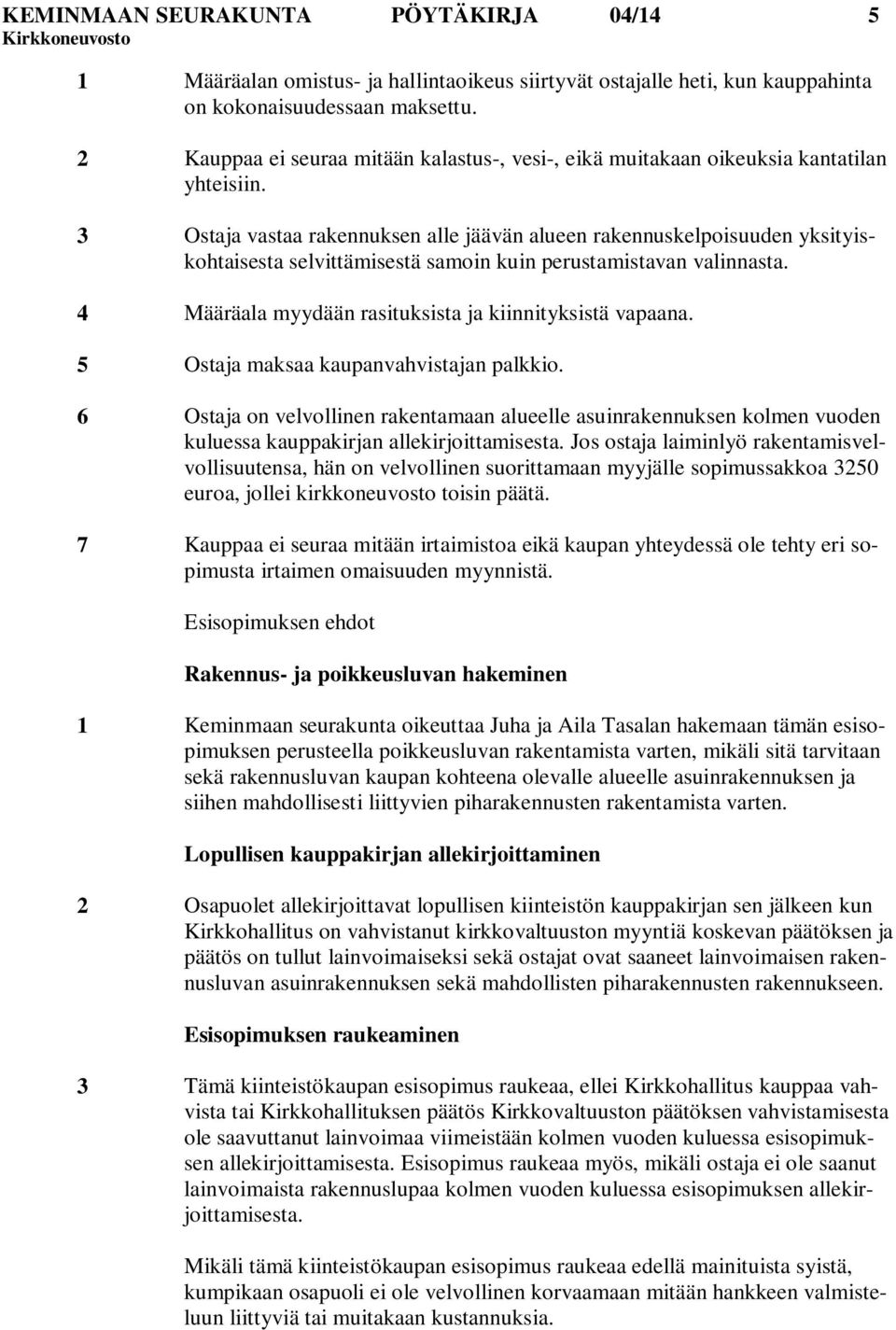 3 Ostaja vastaa rakennuksen alle jäävän alueen rakennuskelpoisuuden yksityiskohtaisesta selvittämisestä samoin kuin perustamistavan valinnasta.