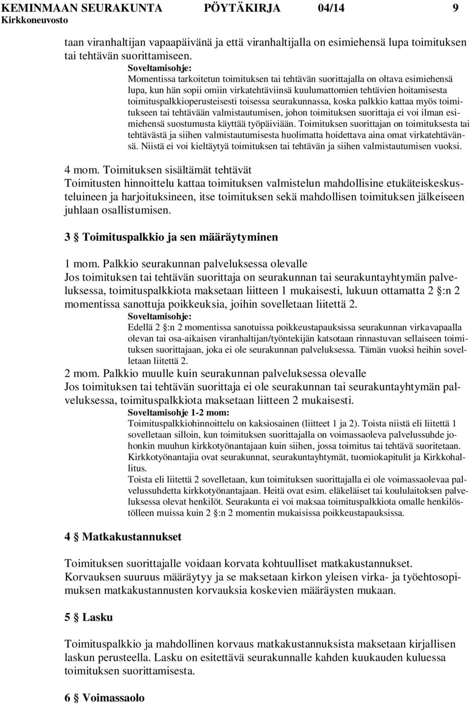 toimituspalkkioperusteisesti toisessa seurakunnassa, koska palkkio kattaa myös toimitukseen tai tehtävään valmistautumisen, johon toimituksen suorittaja ei voi ilman esimiehensä suostumusta käyttää