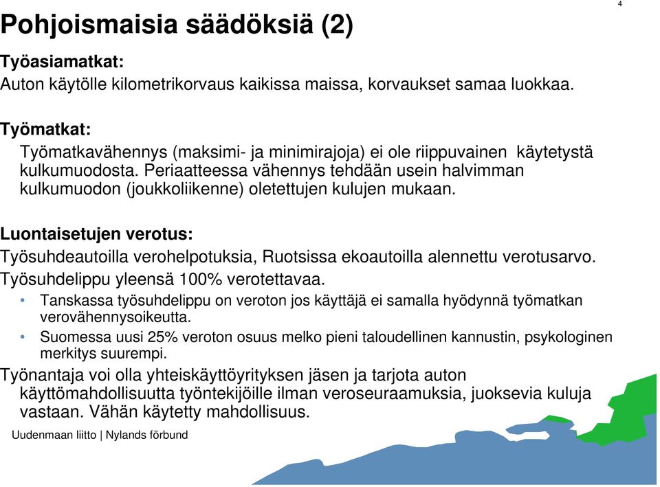 Periaatteessa vähennys tehdään usein halvimman kulkumuodon (joukkoliikenne) oletettujen kulujen mukaan.