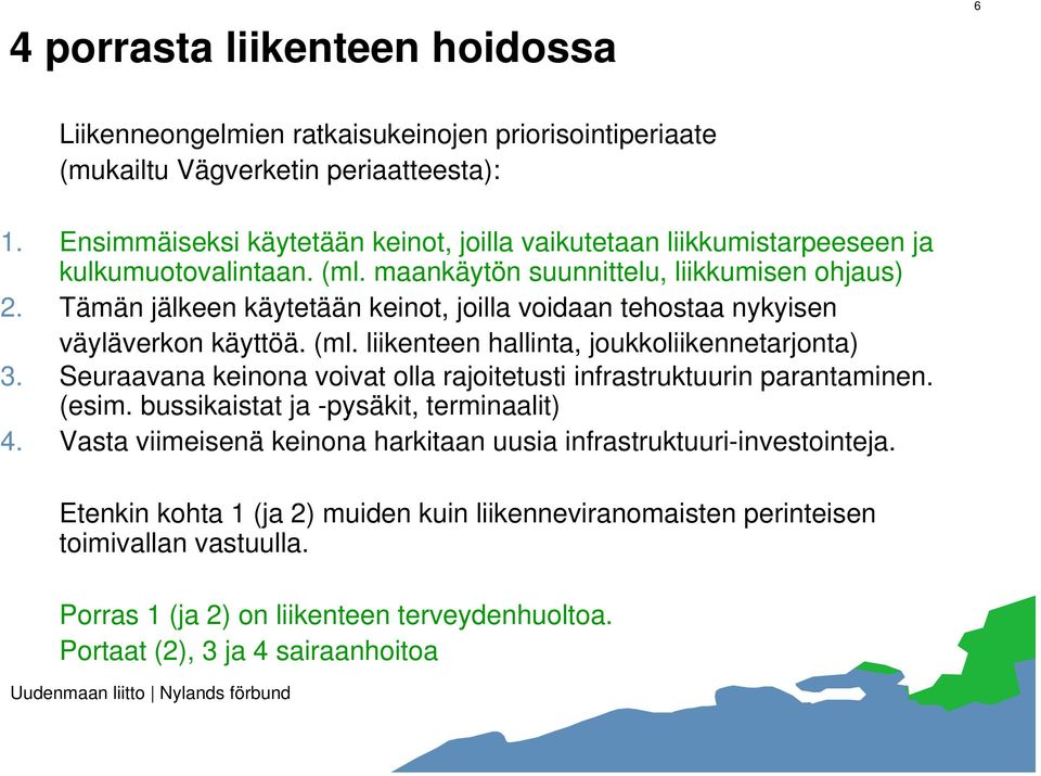 Tämän jälkeen käytetään keinot, joilla voidaan tehostaa nykyisen väyläverkon käyttöä. (ml. liikenteen hallinta, joukkoliikennetarjonta) 3.