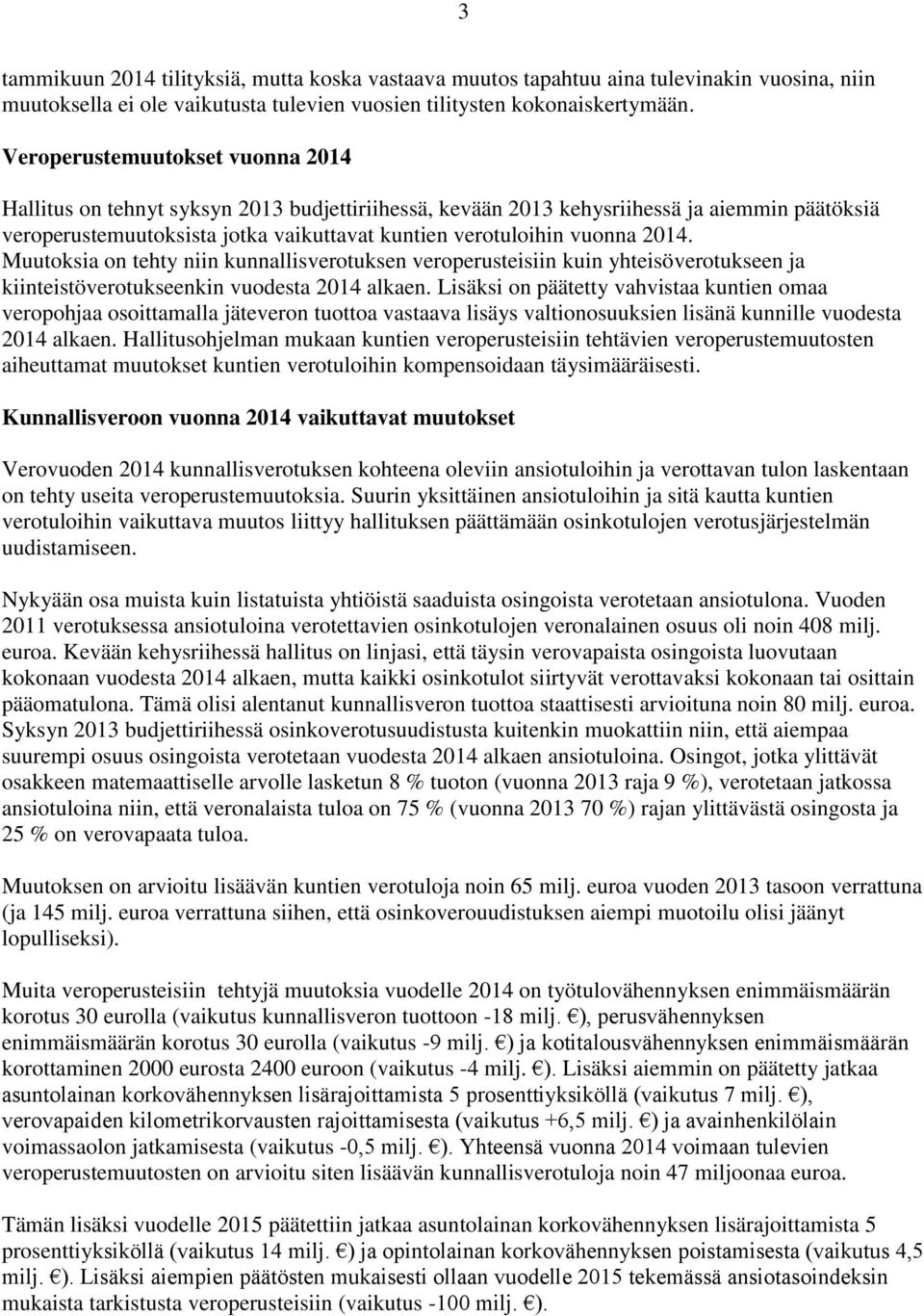 2014. Muutoksia on tehty niin kunnallisverotuksen veroperusteisiin kuin yhteisöverotukseen ja kiinteistöverotukseenkin vuodesta 2014 alkaen.