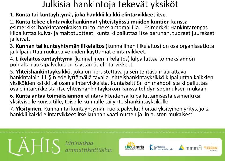 Esimerkki: Hankintarengas kilpailuttaa kuiva- ja maitotuotteet, kunta kilpailuttaa itse perunan, tuoreet juurekset ja leivät. 3.